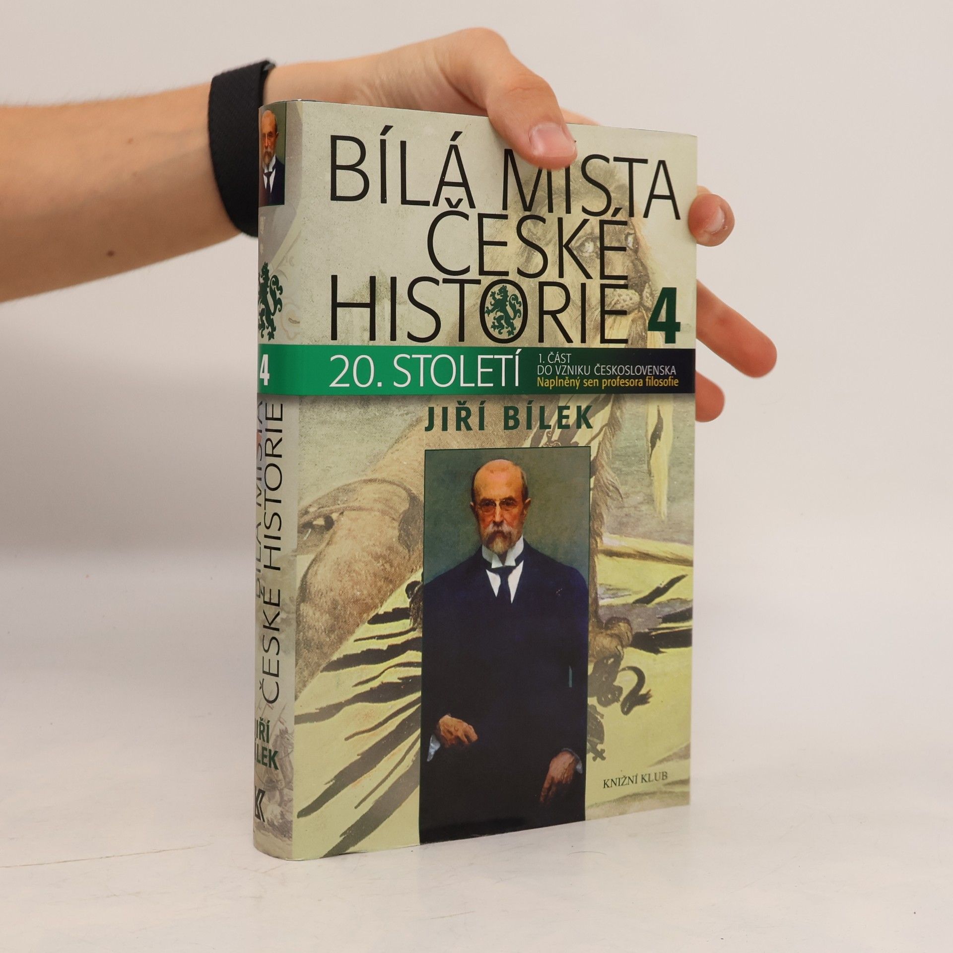 Jiří Bílek Bílá místa české historie 4. díl, 20. století : 1. část, do vzniku Československa. Naplněný sen profesora filozofie