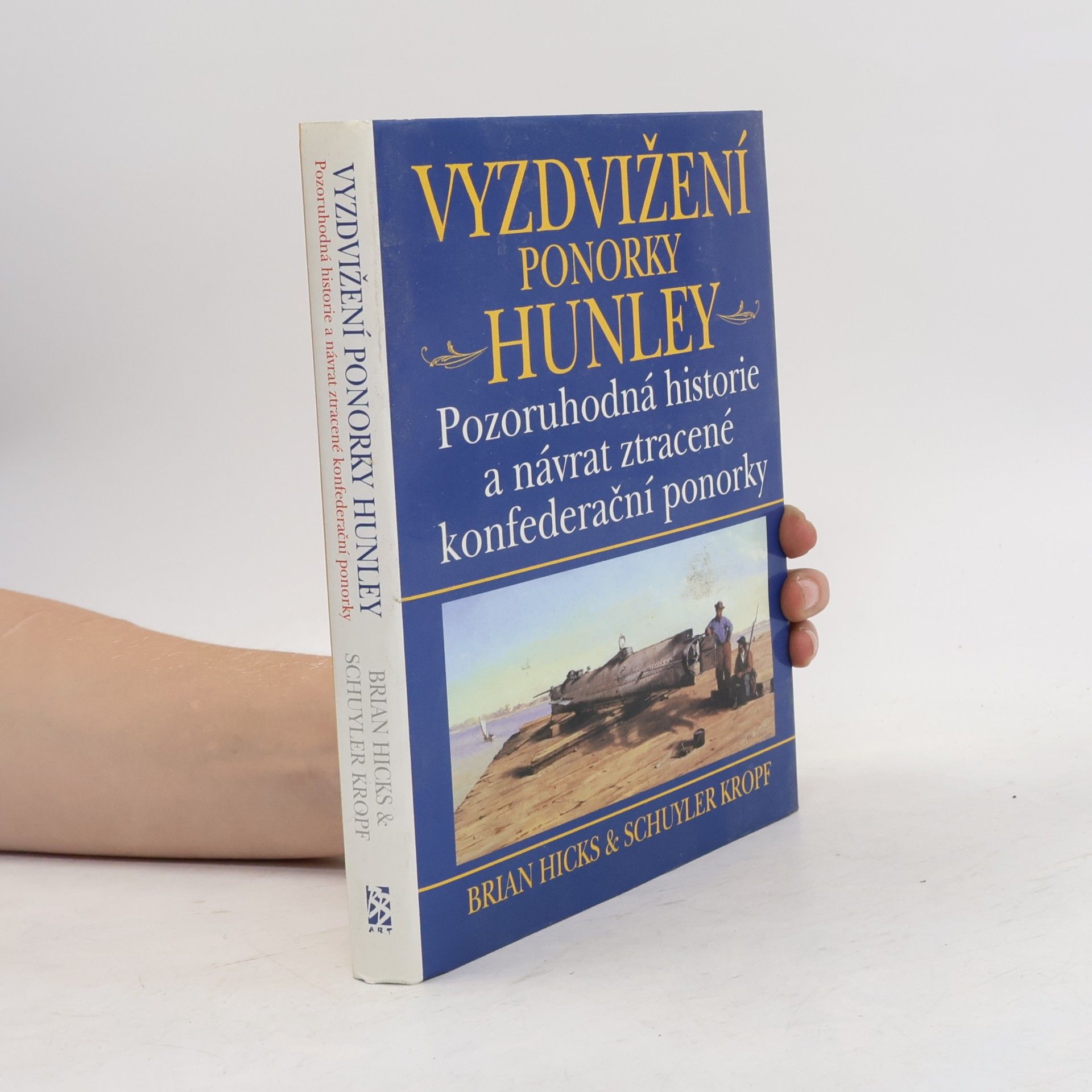 Schuyler Kropf Vyzdvižení ponorky Hunley - Pozoruhodná historie a návrat ztracené konfederační ponorky