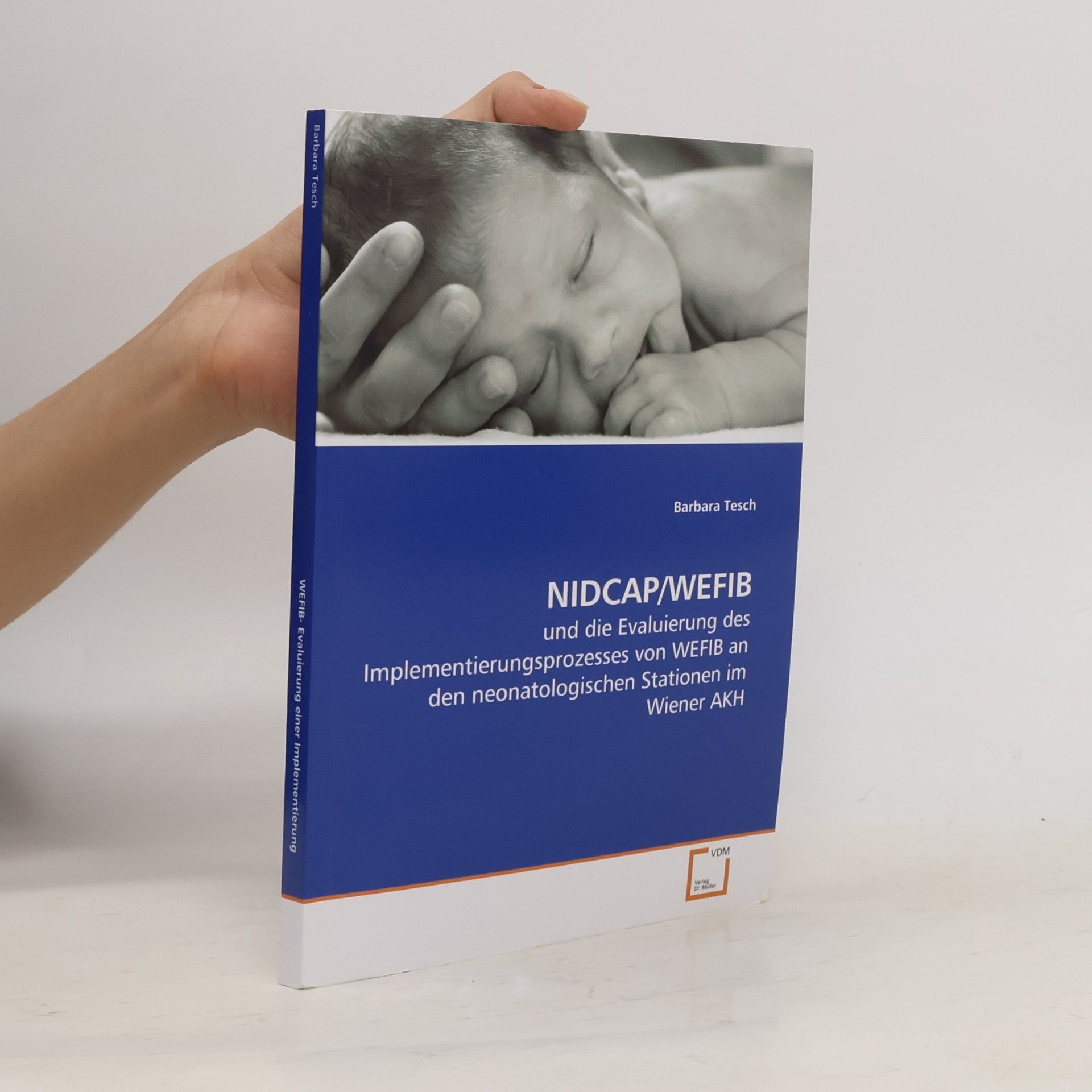 Barbara Tesch NIDCAP/WEFIB: und die Evaluierung des Implementierungsprozesses von WEFIB an den neonatologischen Stationen im Wiener AKH