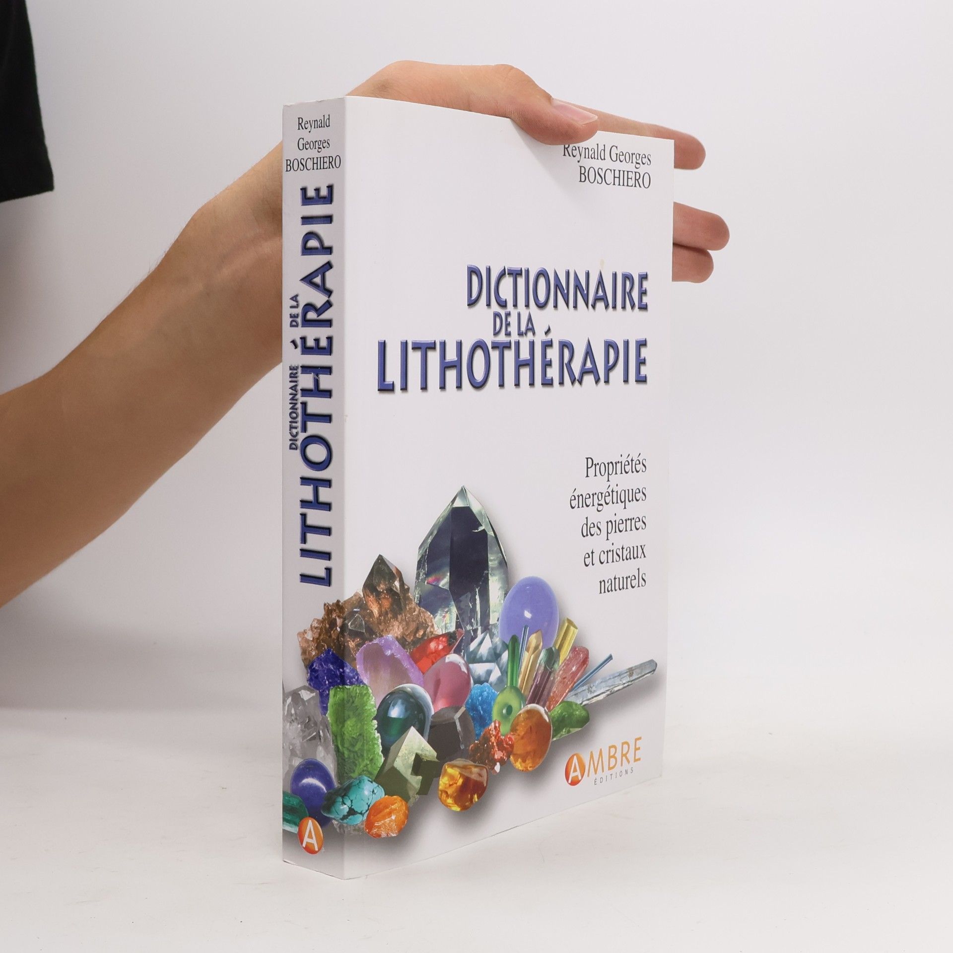 Reynald Georges Boschiero Dictionnaire de la lithothérapie - Propriétés énergétiques des pierres et cristaux naturels