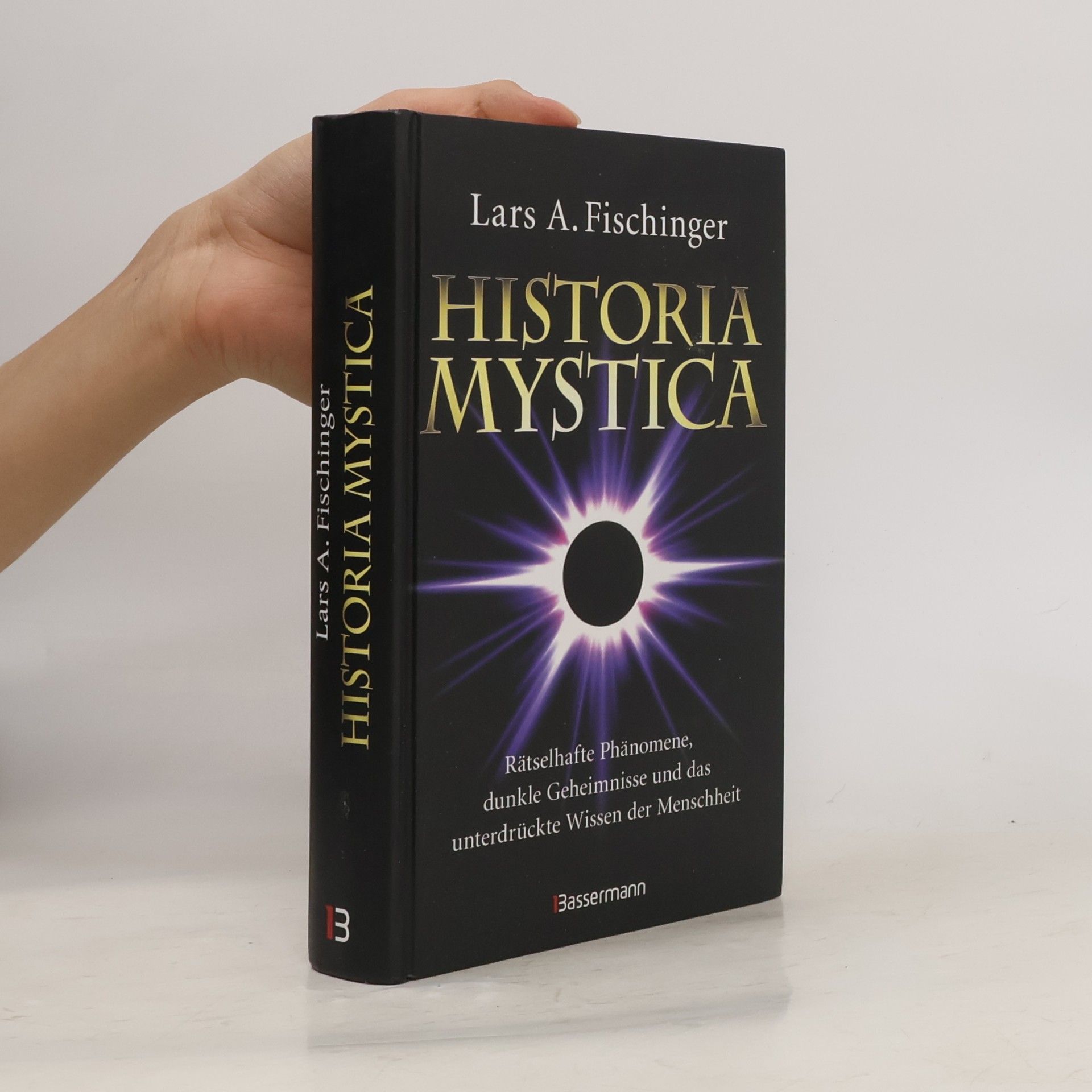 Historia Mystica. Rätselhafte Phänomene, dunkle Geheimnisse und das unterdrückte Wissen der Menschheit