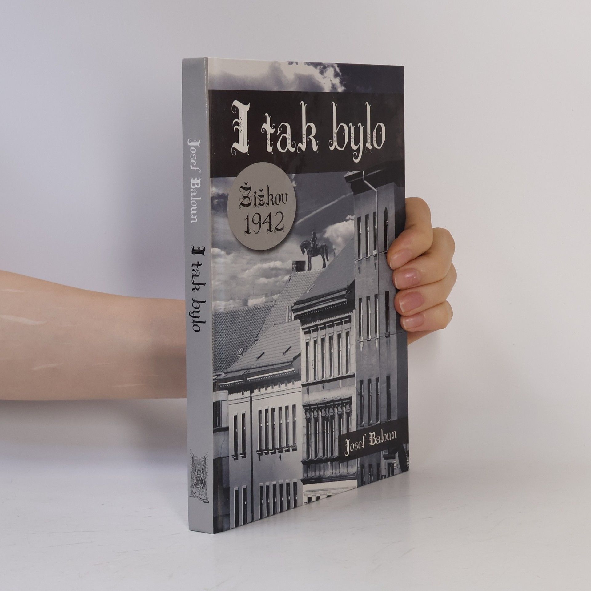 Josef Baloun I tak bylo. Žižkov 1942