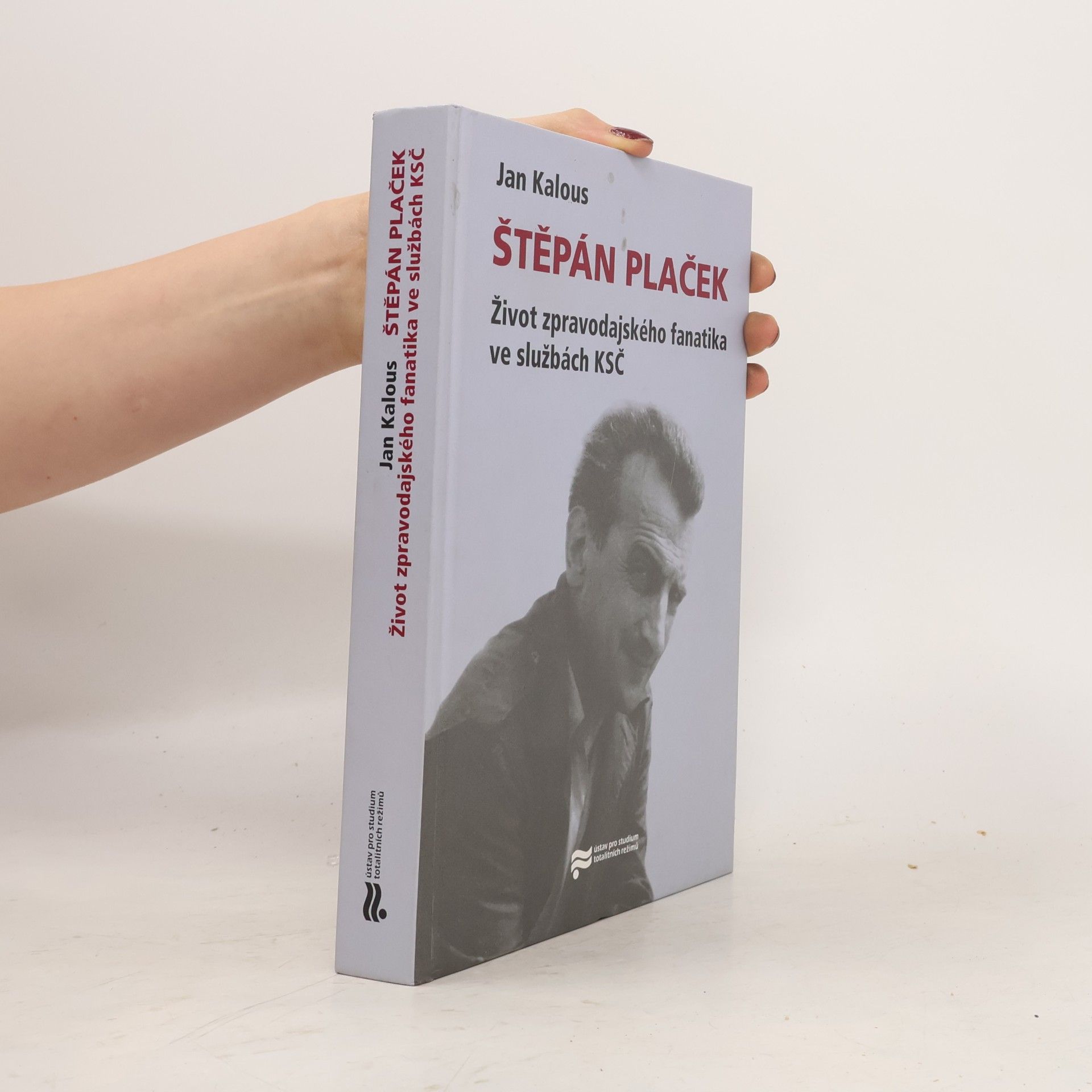 Jan Kalous Štěpán Plaček : život zpravodajského fanatika ve službách KSČ