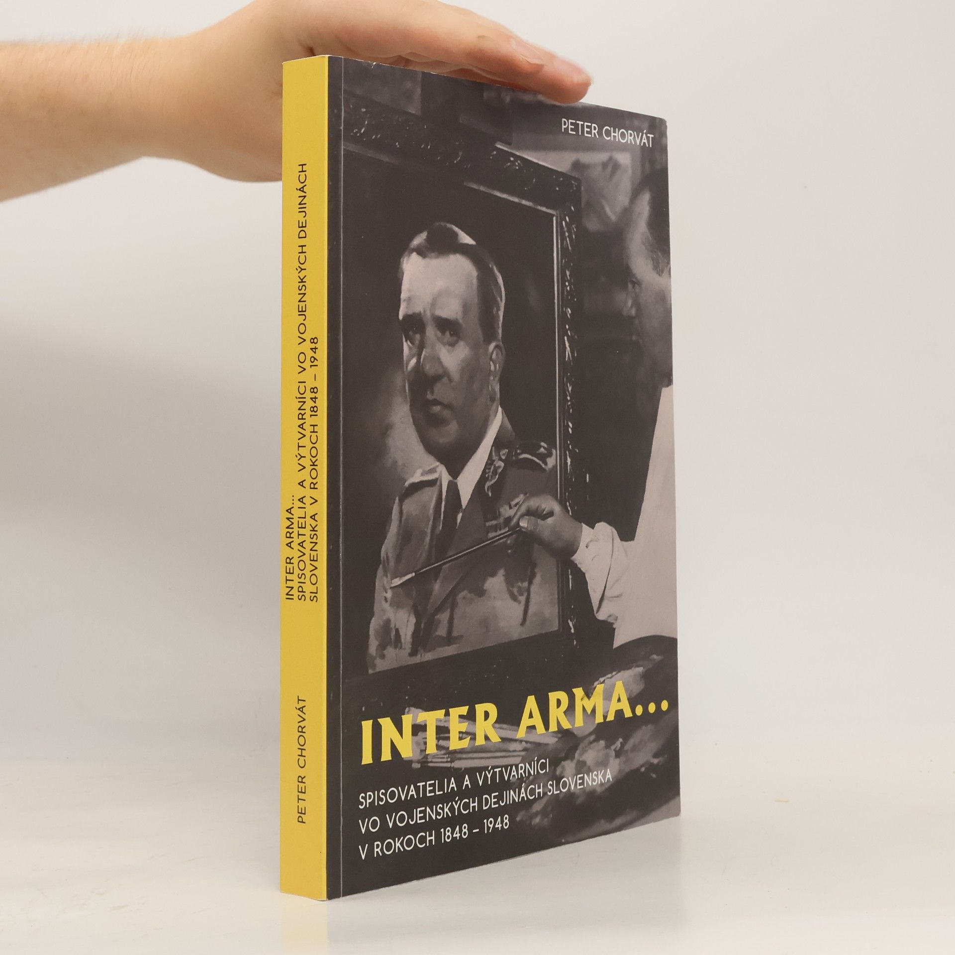 Peter Chorvát Inter arma... Spisovatelia a výtvarníci vo vojenských dejinách Slovenska v rokoch 1848 – 1948