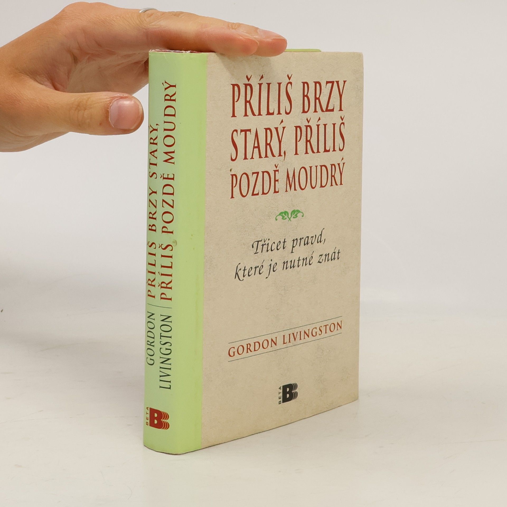 Gordon Livingston Příliš brzy starý, příliš pozdě moudrý : Třicet pravd, které je nutné znát