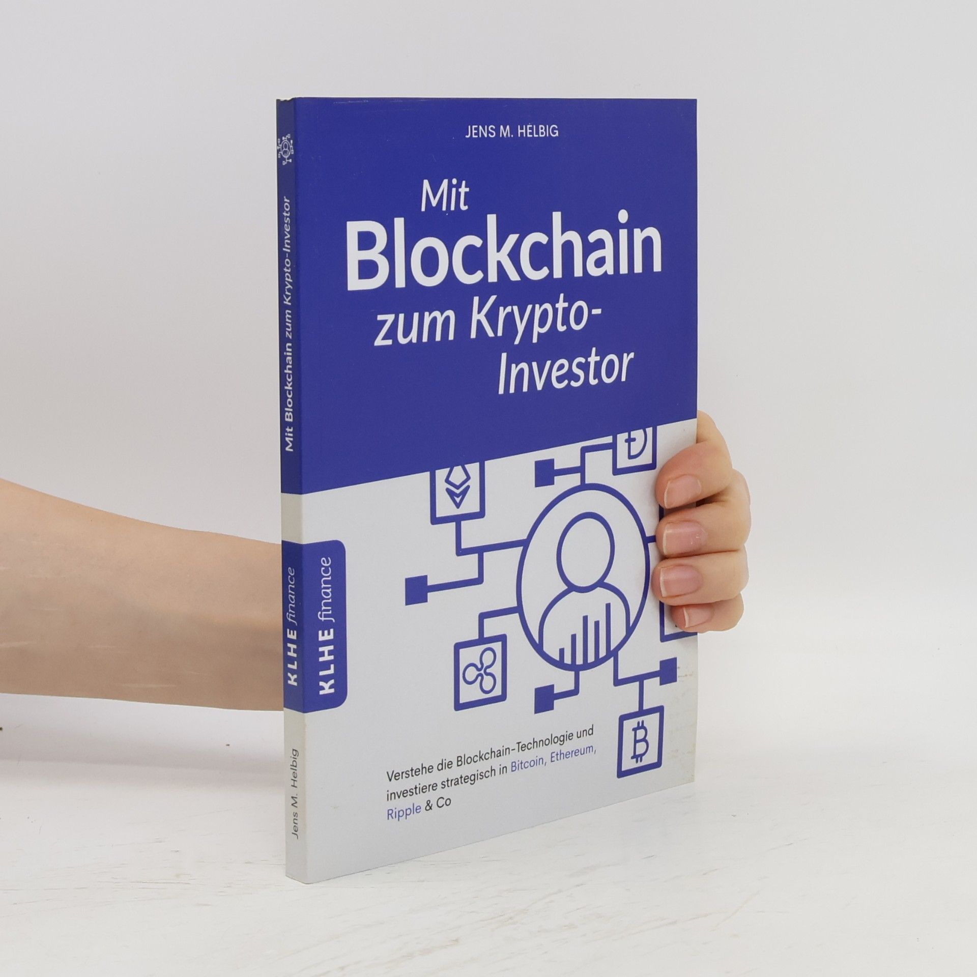 Jens M. Helbig Mit Blockchain zum Krypto-Investor: Verstehe die Blockchain-Technologie und investiere strategisch in Bitcoin, Ethereum, Ripple & Co.
