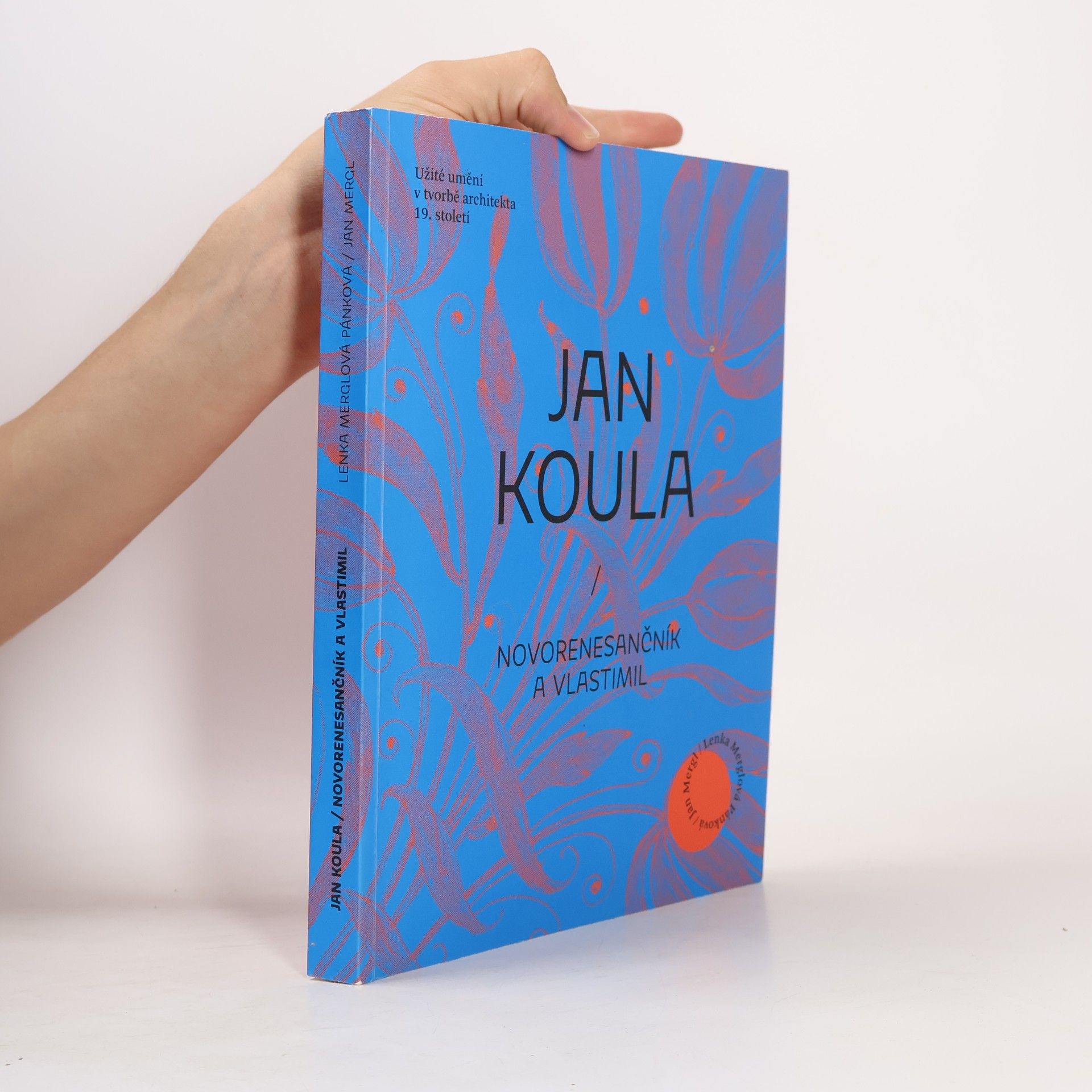 Lenka Merglová Pánková Jan Koula : Novorenesančník a Vlastimil : užité umění v tvorbě architekta 19. století