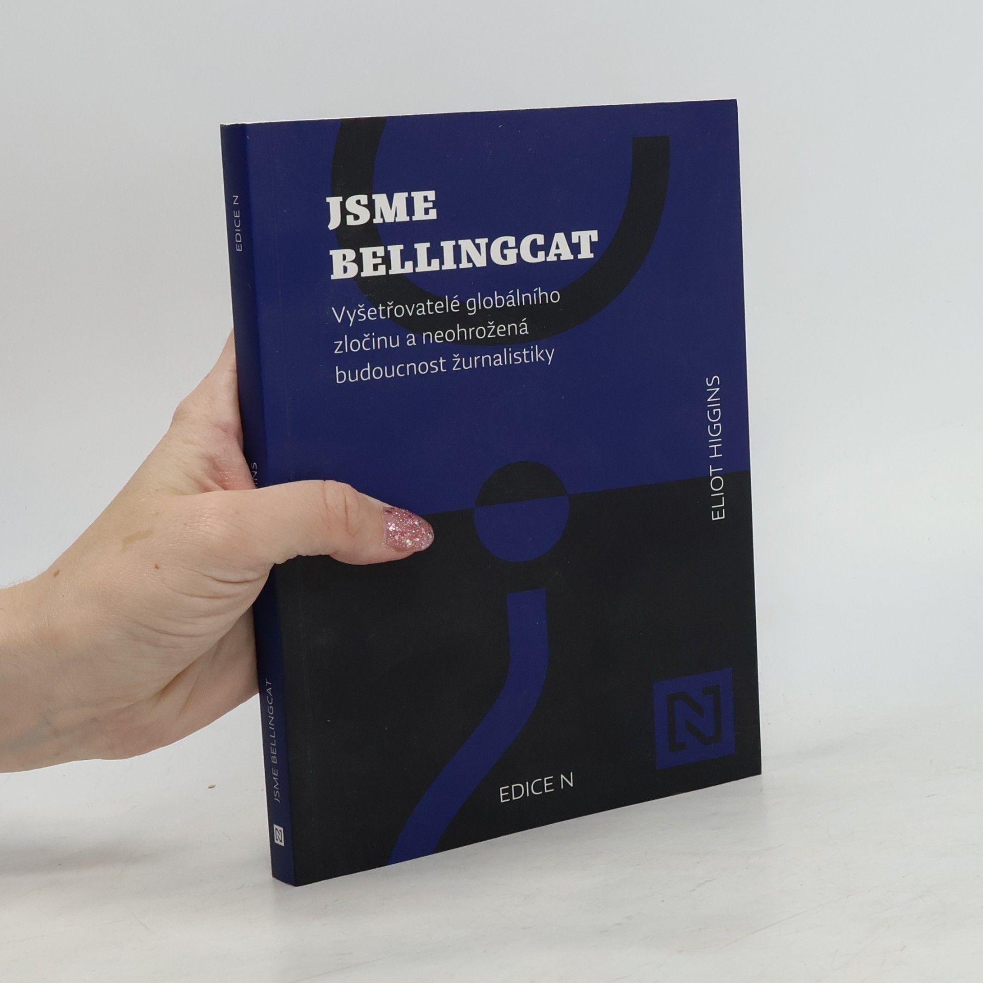 Eliot Higgins Jsme Bellingcat : vyšetřovatelé globálního zločinu a neohrožená budoucnost žurnalistiky