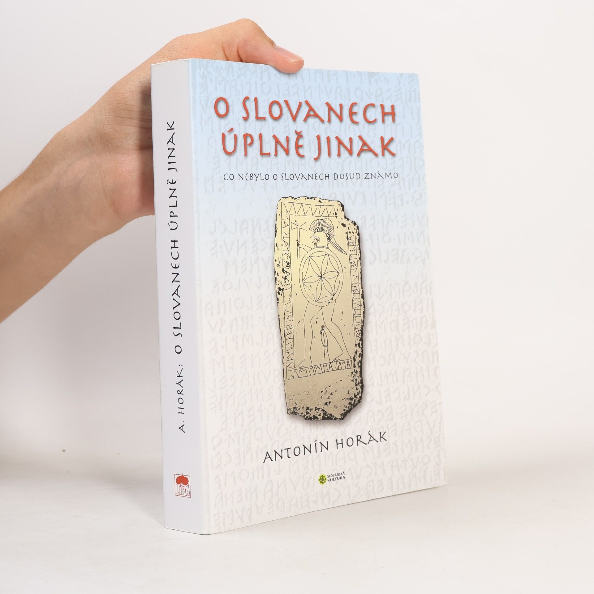 Antonín Horák O Slovanech úplně jinak co nebylo o Slovanech dosud známo