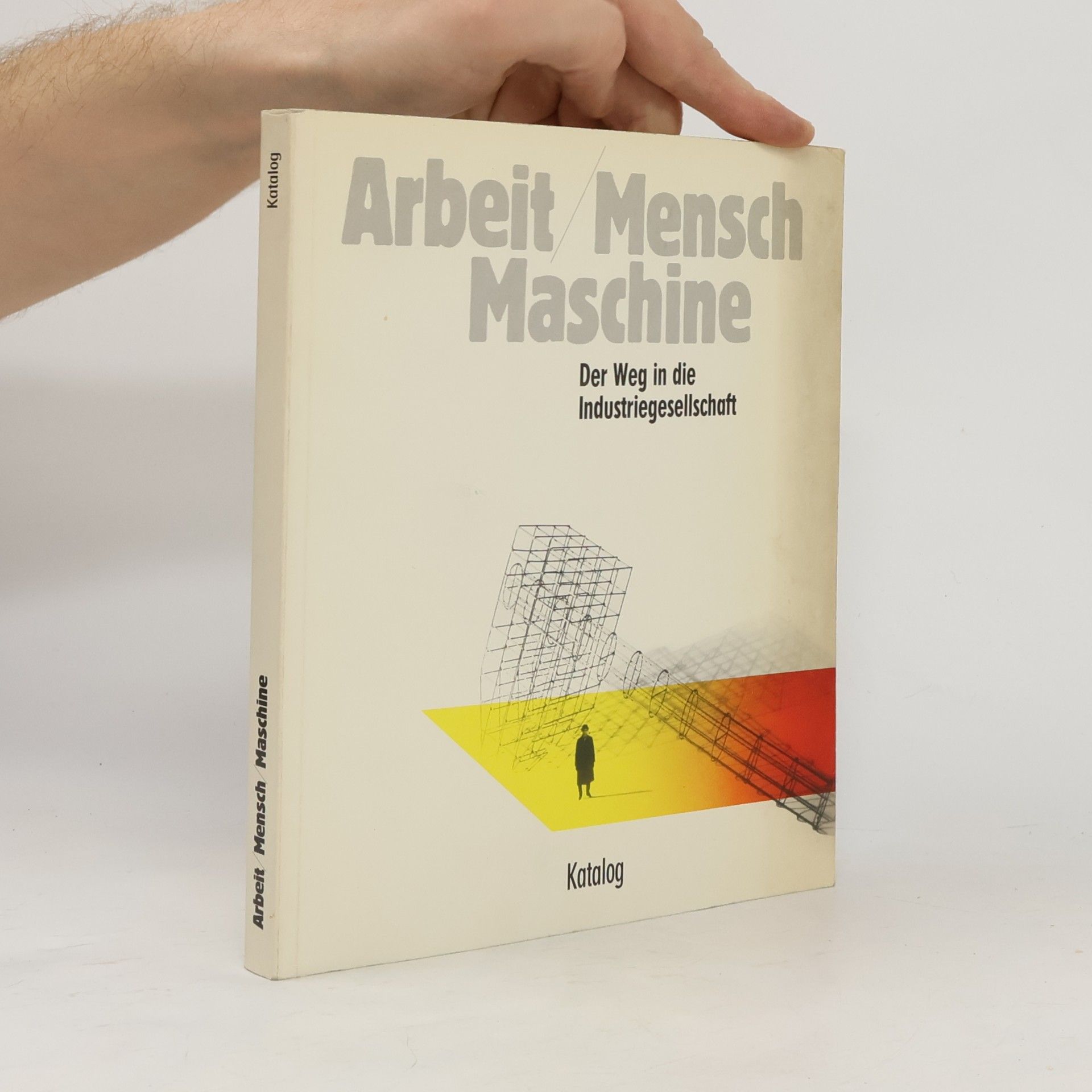 Rudolf Kropf Arbeit Mensch Maschine. Der Weg in die Industriegesellschaft