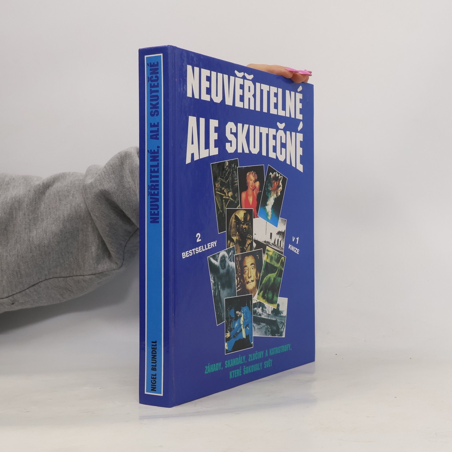 Nigel Blundell Neuvěřitelné, ale skutečné. Záhady, skandály, zločiny a katastrofy, které otřásly světem