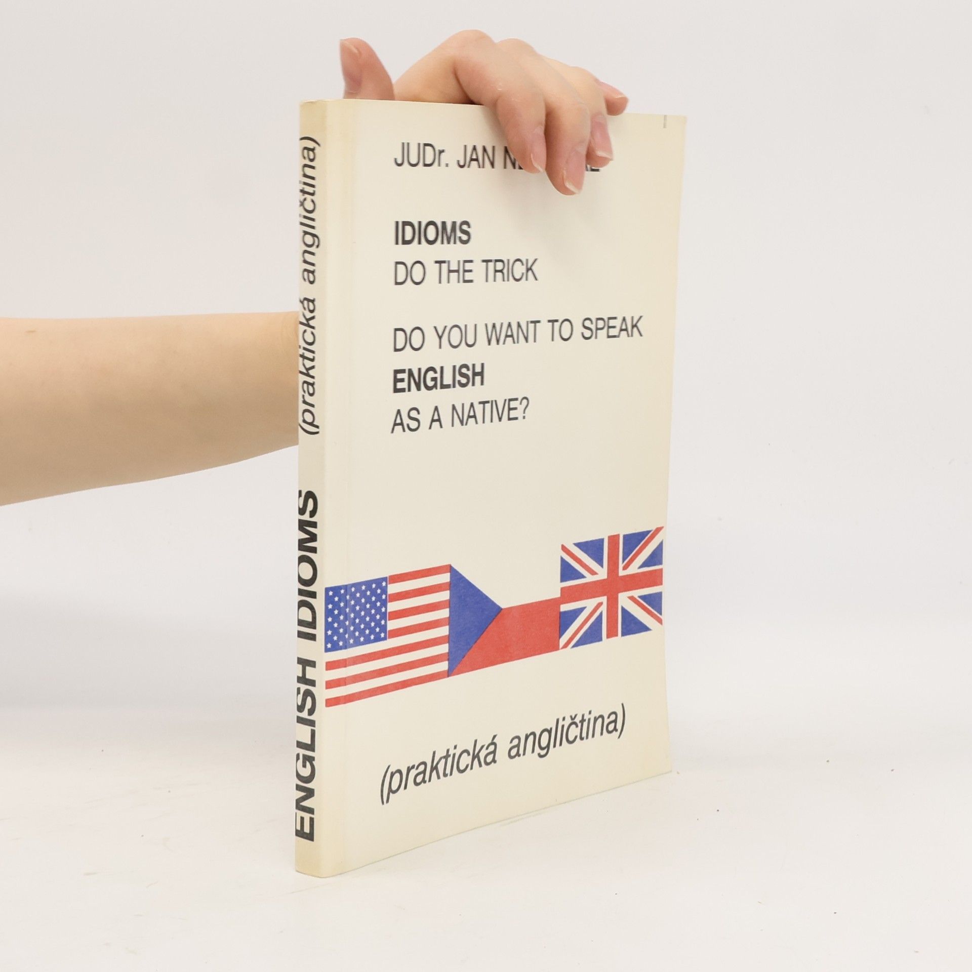 Jan Nesnídal Do you want to speak English as a native? Idioms do the trick. Praktická angličtina