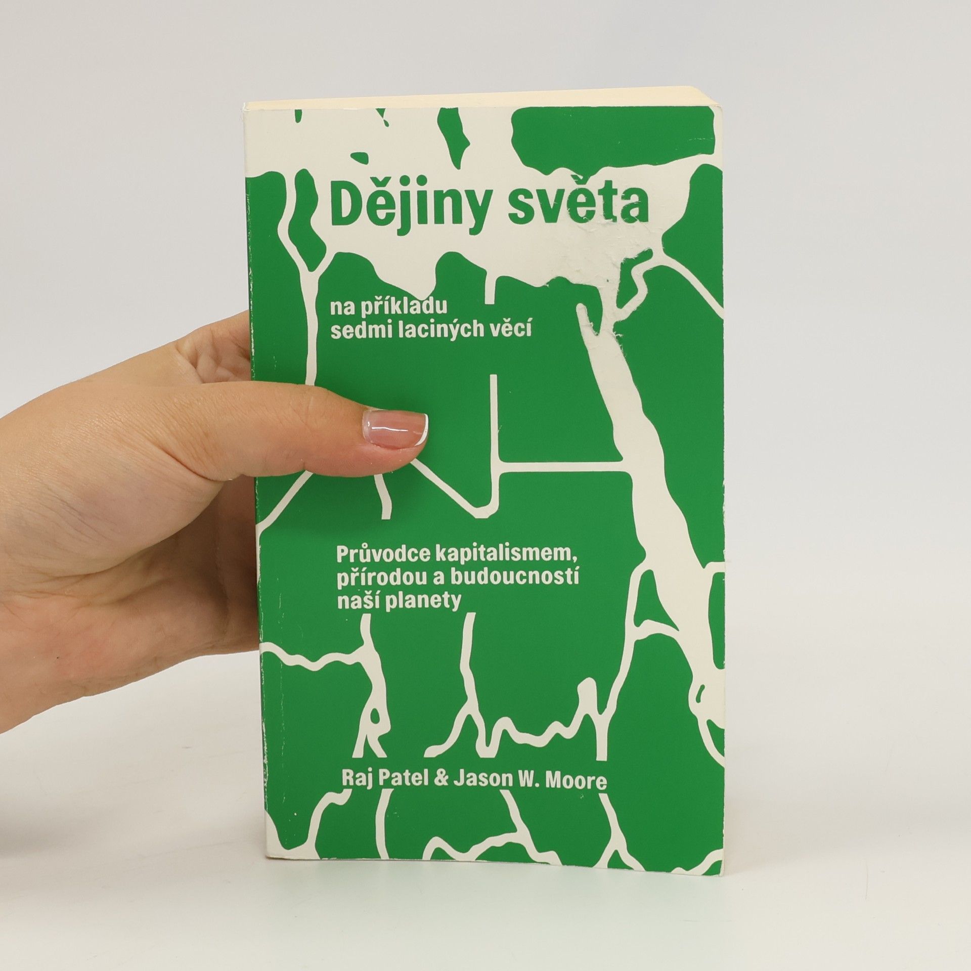 Jason W. Moore Dějiny světa na příkladu sedmi laciných věcí: Průvodce kapitalismem, přírodou a budoucností naší planety