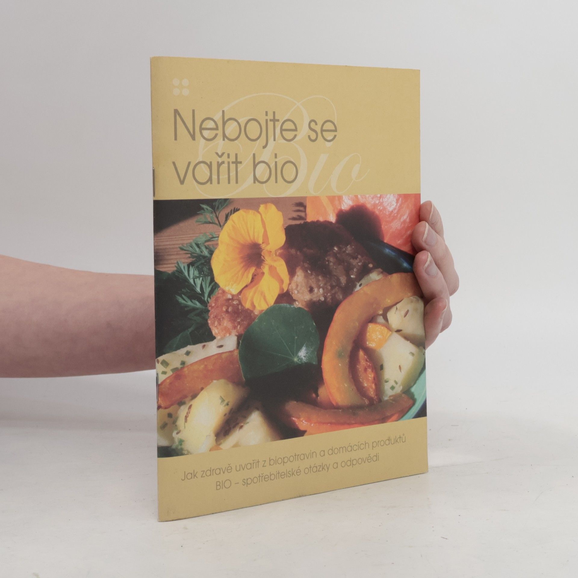 Nebojte se vařit bio: Jak zdravě uvařit z biopotravin a domácích produktů : BIO - spotřebitelské otázky a odpovědi