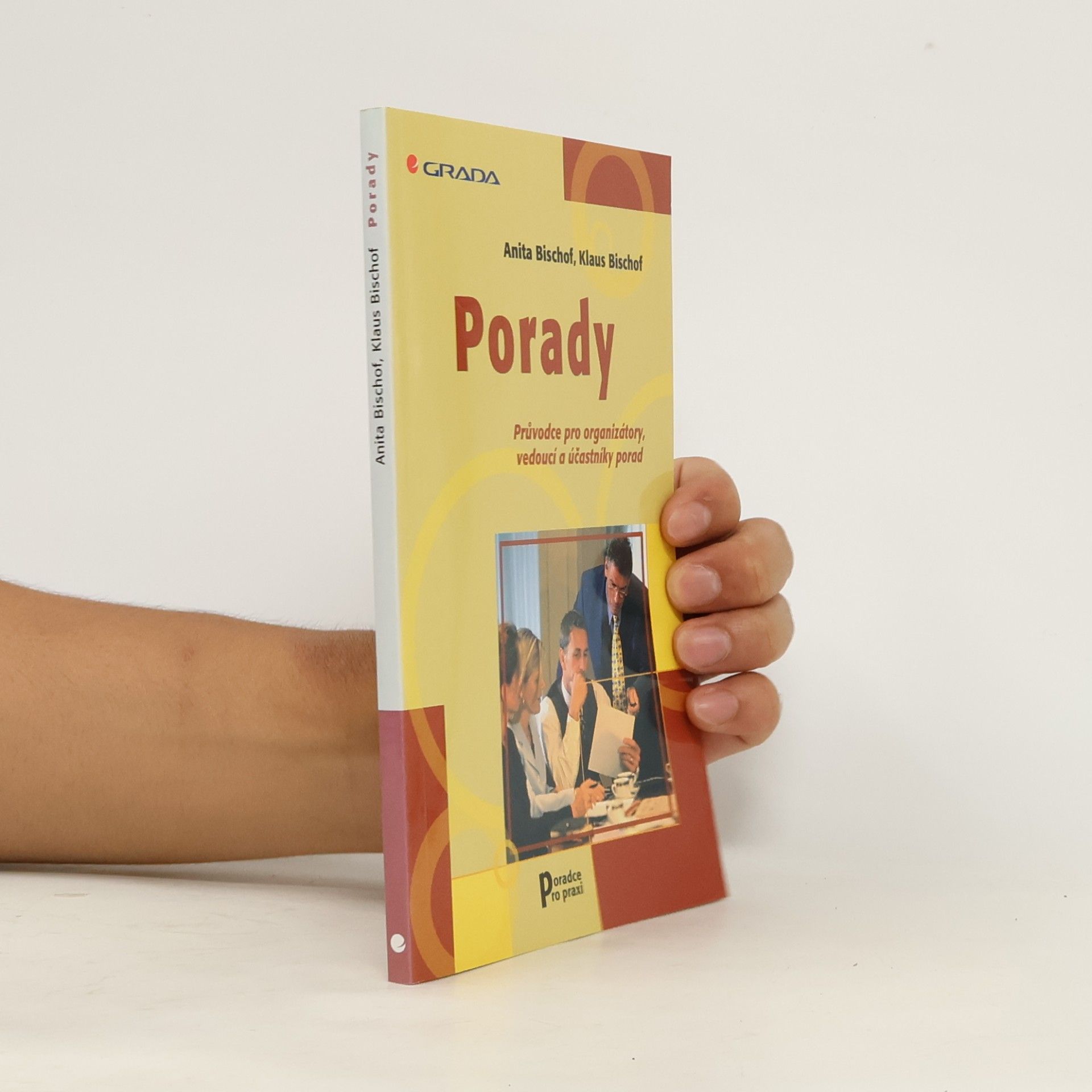 Anita Bischof Porady: Průvodce pro organizátory, vedoucí a účastníky porad