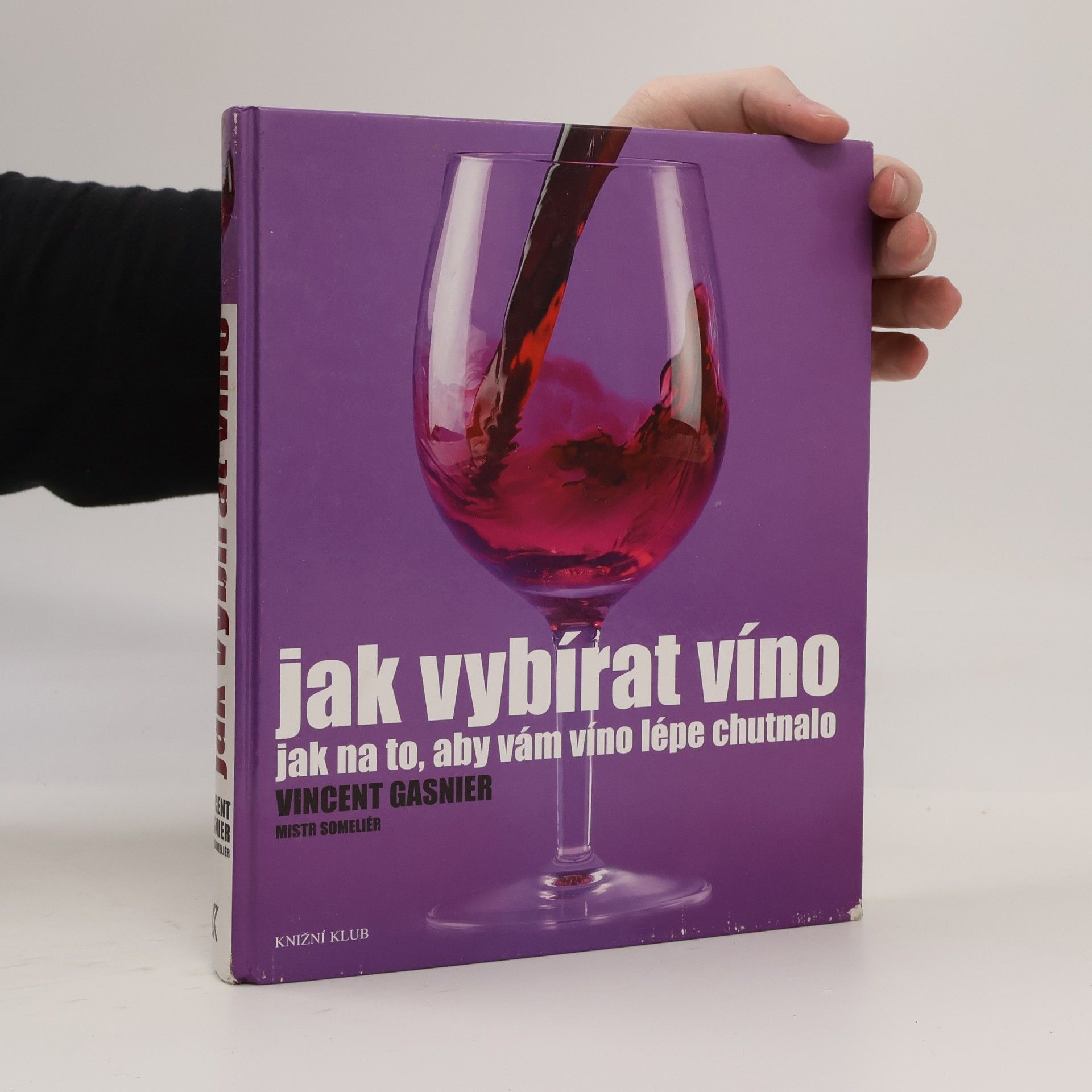 Vincent Gasnier Jak vybírat víno. Jak na to, aby vám víno lépe chutnalo