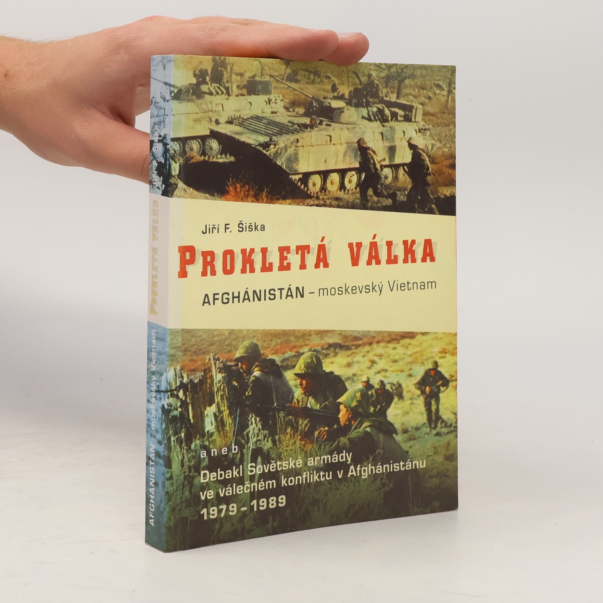 Jiří F. Šiška Prokletá válka. Afghánistán - moskevský Vietnam, aneb, Debakl Sovětské armády ve válečném konfliktu v Afgánistánu 1978-1989