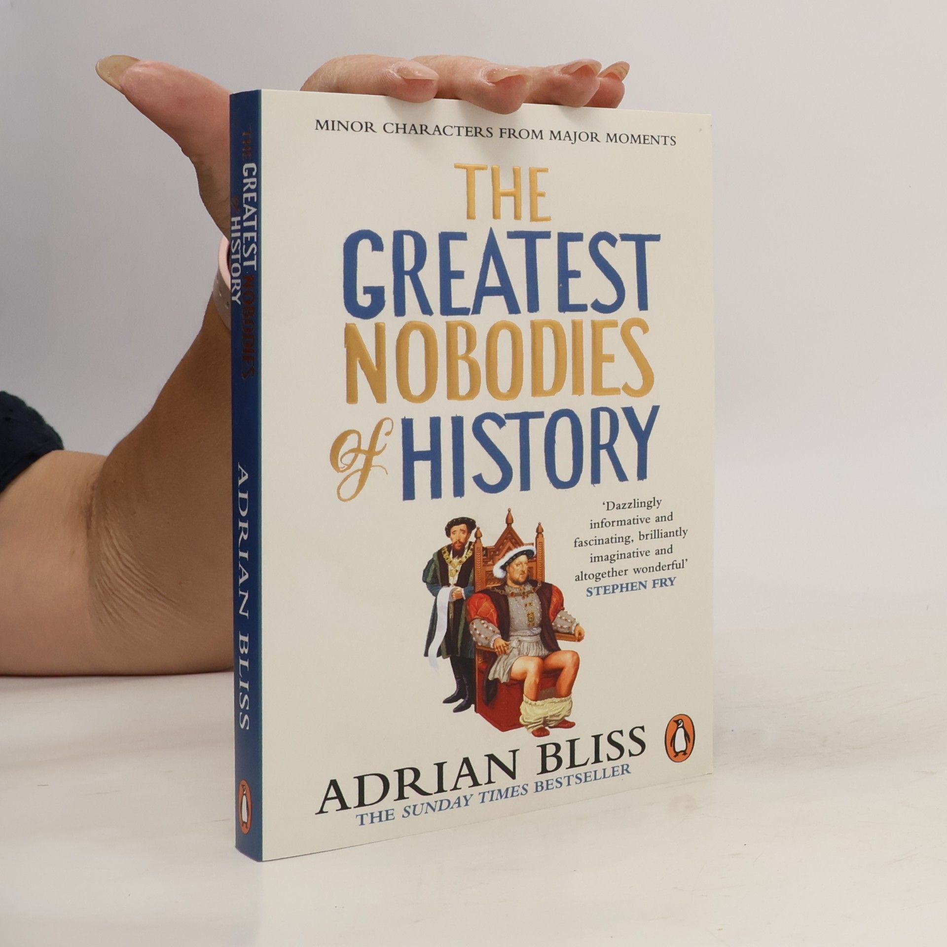Adrian Bliss The Greatest Nobodies of History: Minor Characters from Major Moments