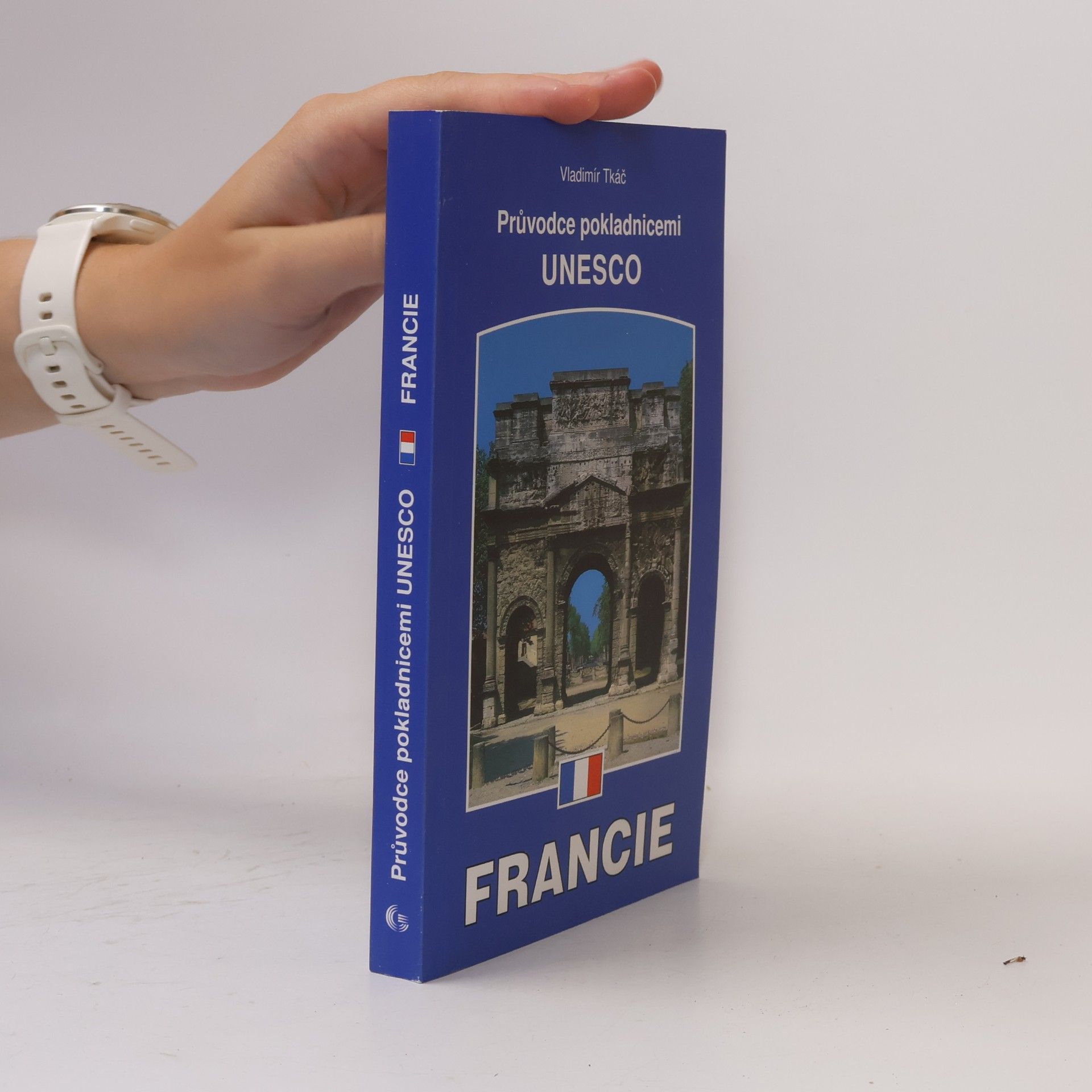 Vladimír Tkáč Francie : průvodce pokladnicemi UNESCO