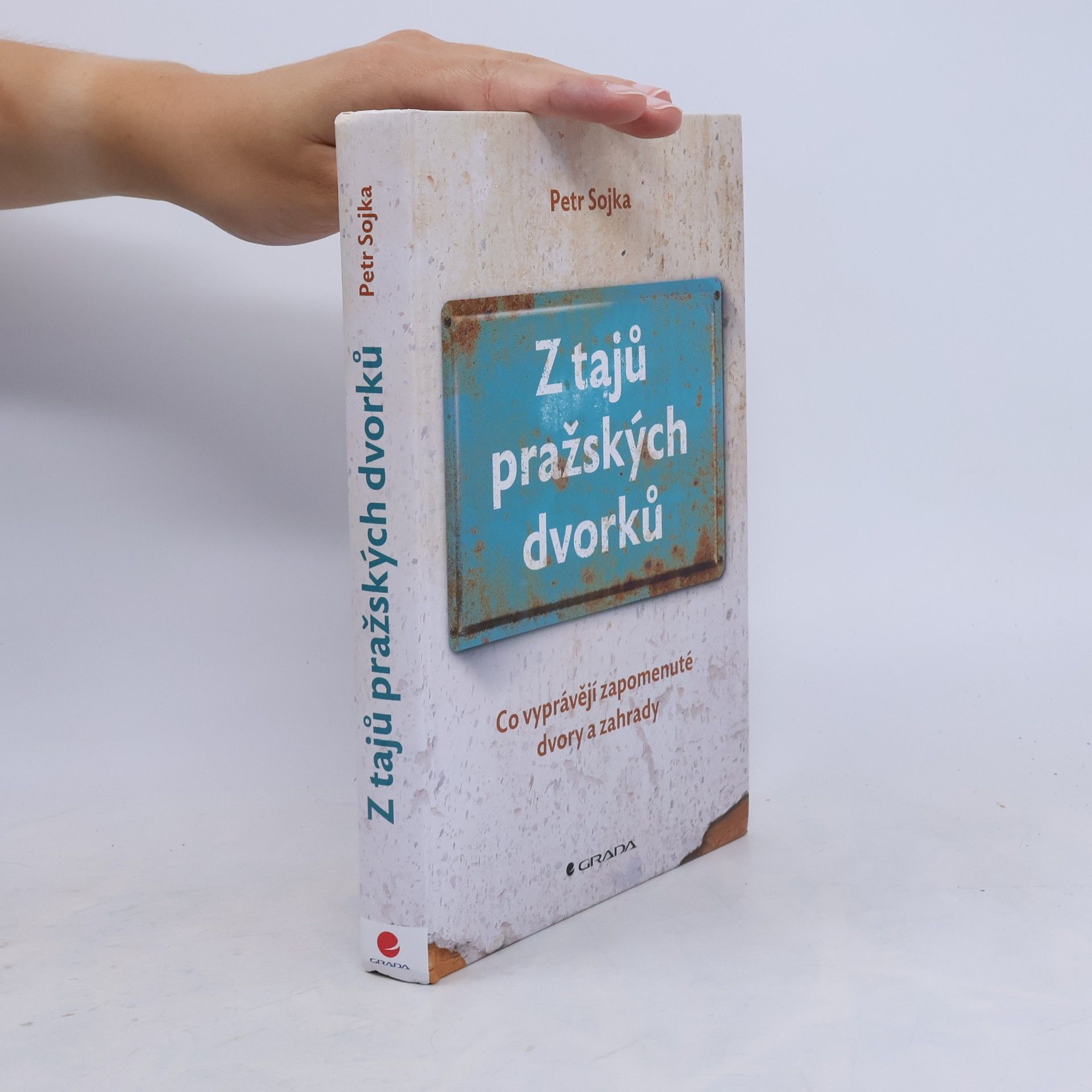 Petr Sojka Z tajů pražských dvorků : co vyprávějí zapomenuté dvory a zahrady