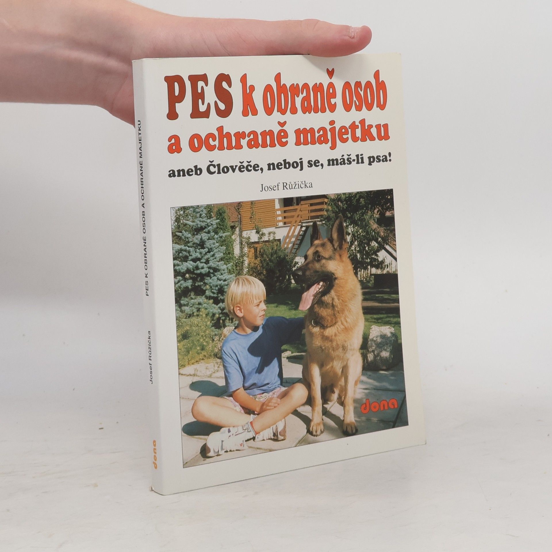 Josef Růžička Pes k obraně osob a ochraně majetku, aneb, Člověče, neboj se, máš-li psa!