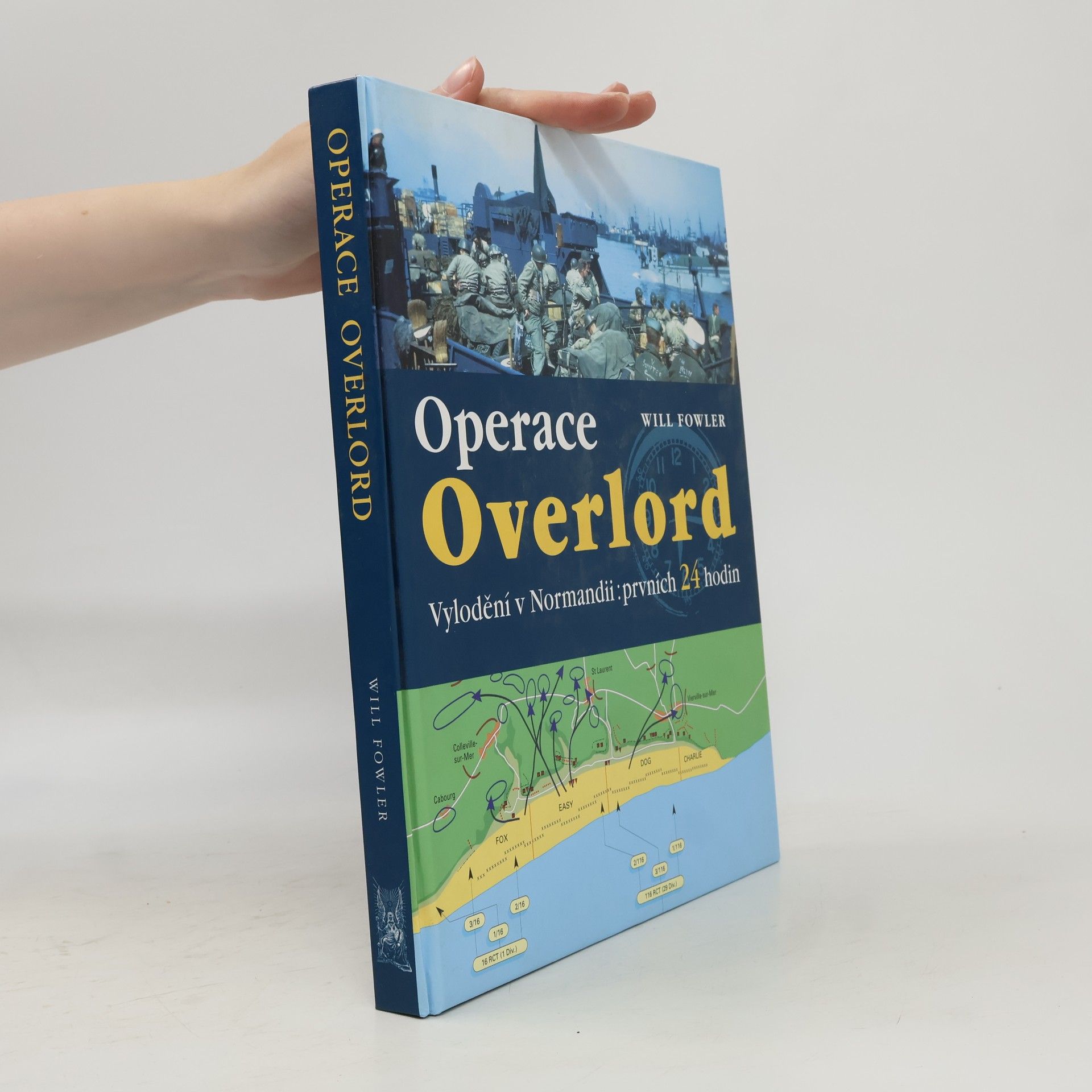 Will Fowler Operace Overlord. Invaze v Normandii: Prvních 24 hodin