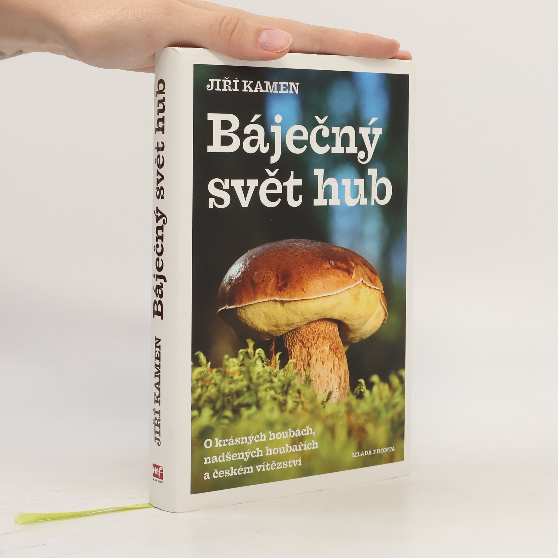 Jiří Kamen Báječný svět hub: O krásných houbách, nadšených houbařích a českém vítězství