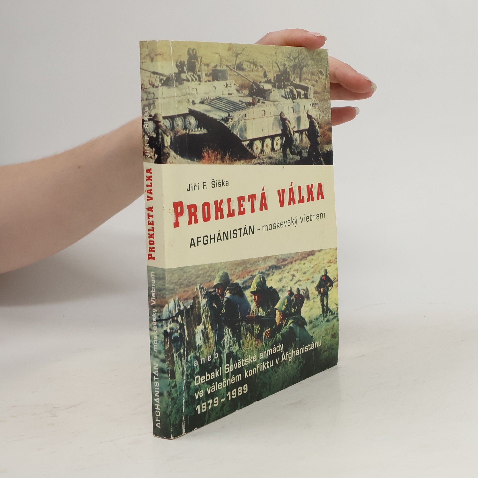 Jiří F. Šiška Prokletá válka. Afghánistán - moskevský Vietnam, aneb, Debakl Sovětské armády ve válečném konfliktu v Afgánistánu 1978-1989