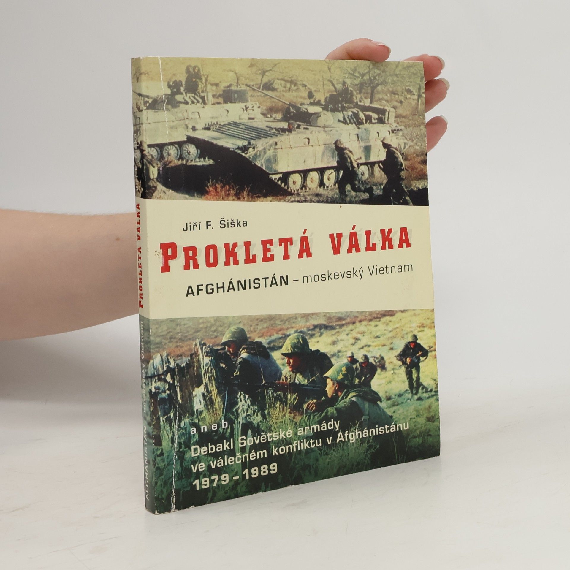 Jiří F. Šiška Prokletá válka. Afghánistán - moskevský Vietnam, aneb, Debakl Sovětské armády ve válečném konfliktu v Afgánistánu 1978-1989