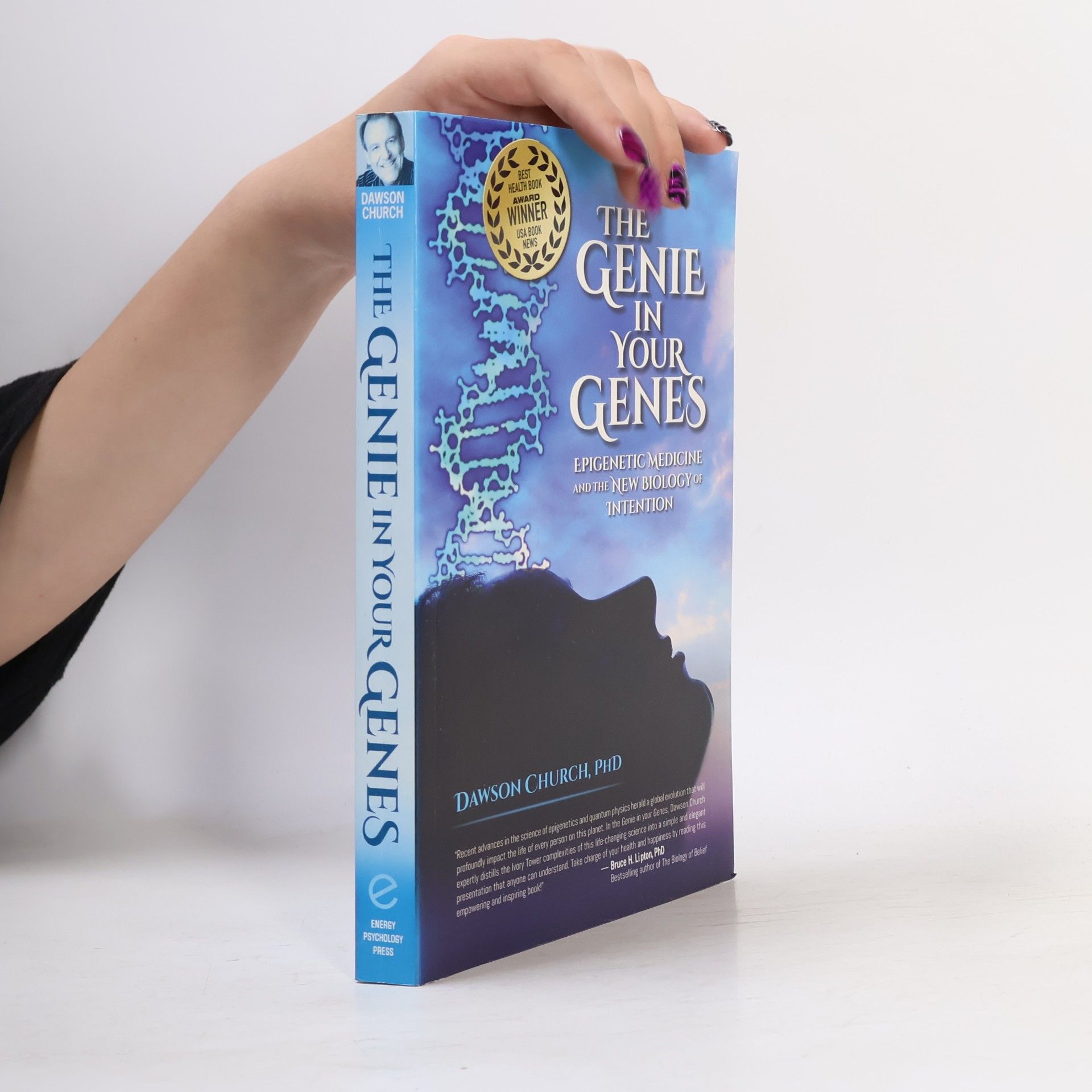 Bruce H. Lipton, PhD The Genie in Your Genes: Epigenetic Medicine and the New Biology of Intention