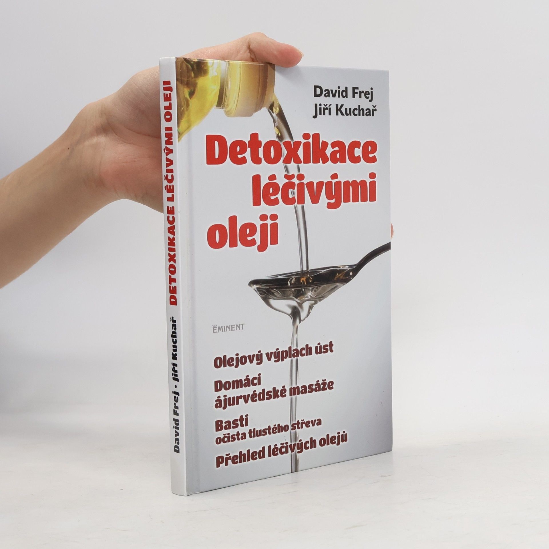 Jiří Kuchař Detoxikace léčivými oleji : domácí ajurvédské masáže, očista tlustého střeva, olejová očista nosu, olejový výplach úst, přehled léčivých olejů