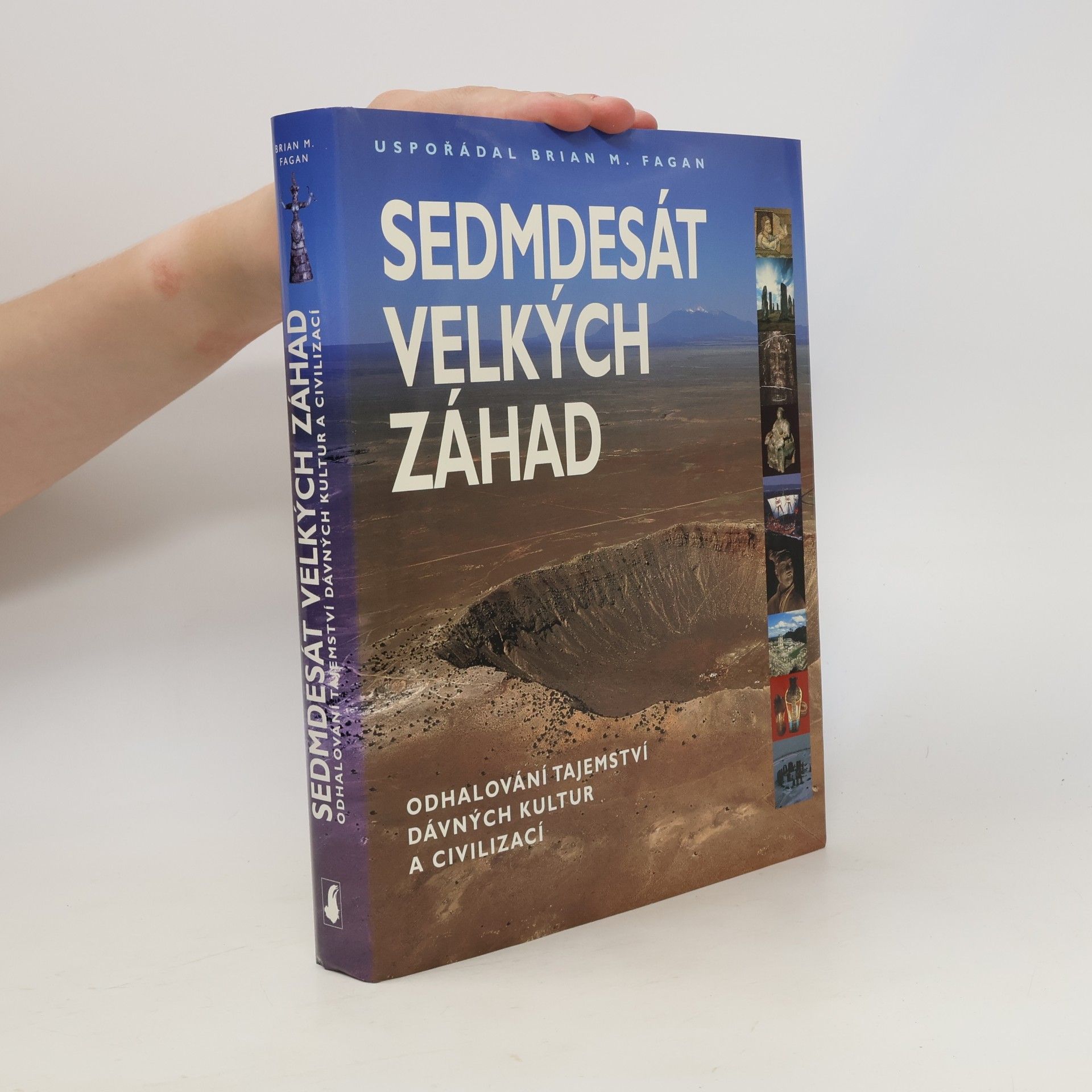 Brian M. Fagan Sedmdesát velkých záhad: Odhalování tajemství dávných kultur a civilizací