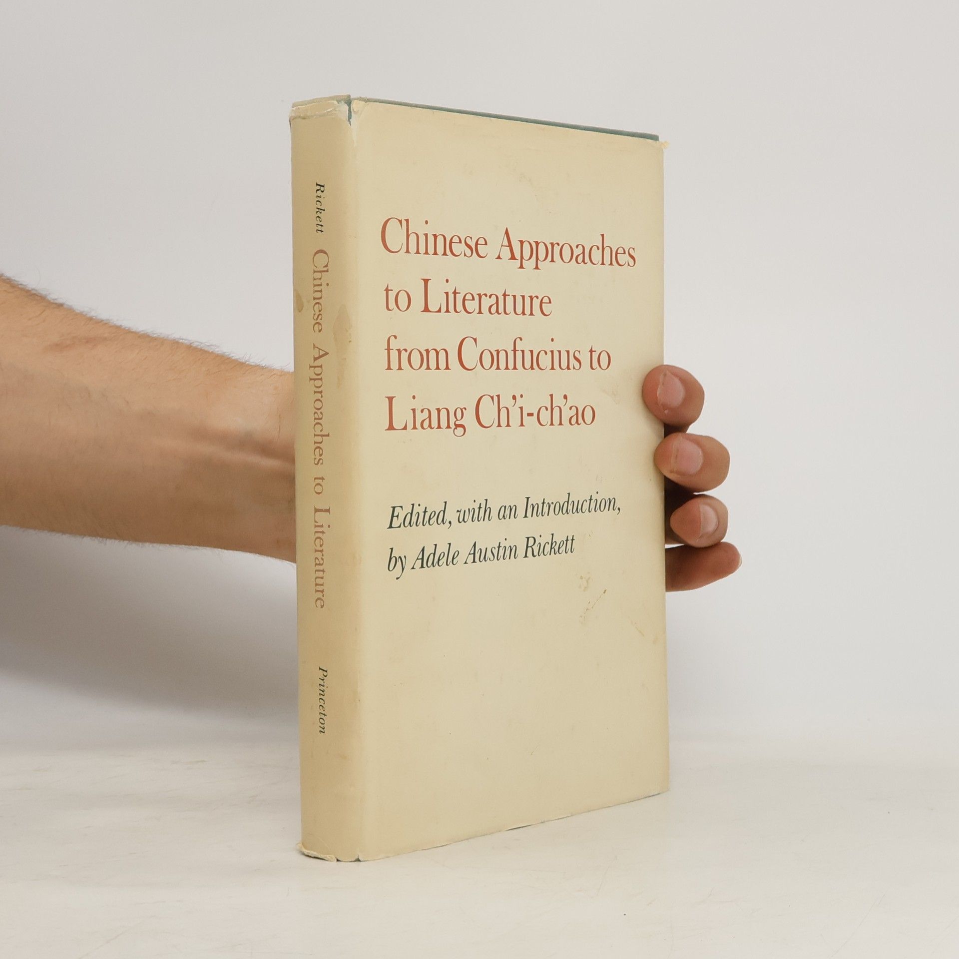 Adele Austin Rickett Princeton Legacy Library: Chinese Approaches to Literature from Confucius to Liang Ch'i-Ch'ao