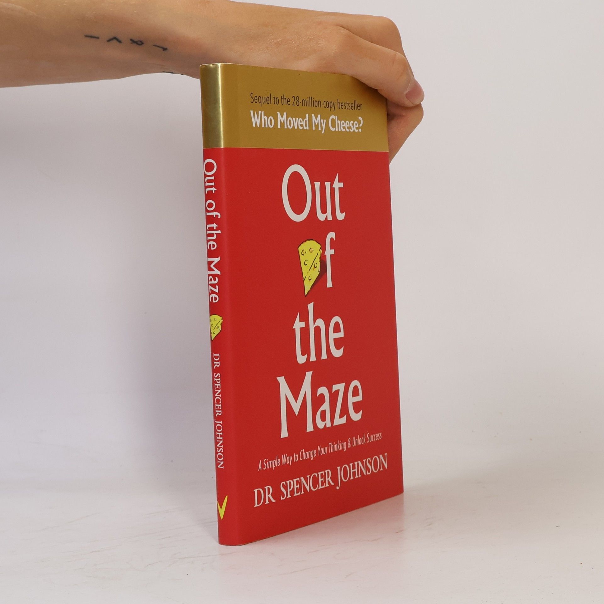 Spencer Johnson Out of the maze. A simple way to change your thinking & unlock success
