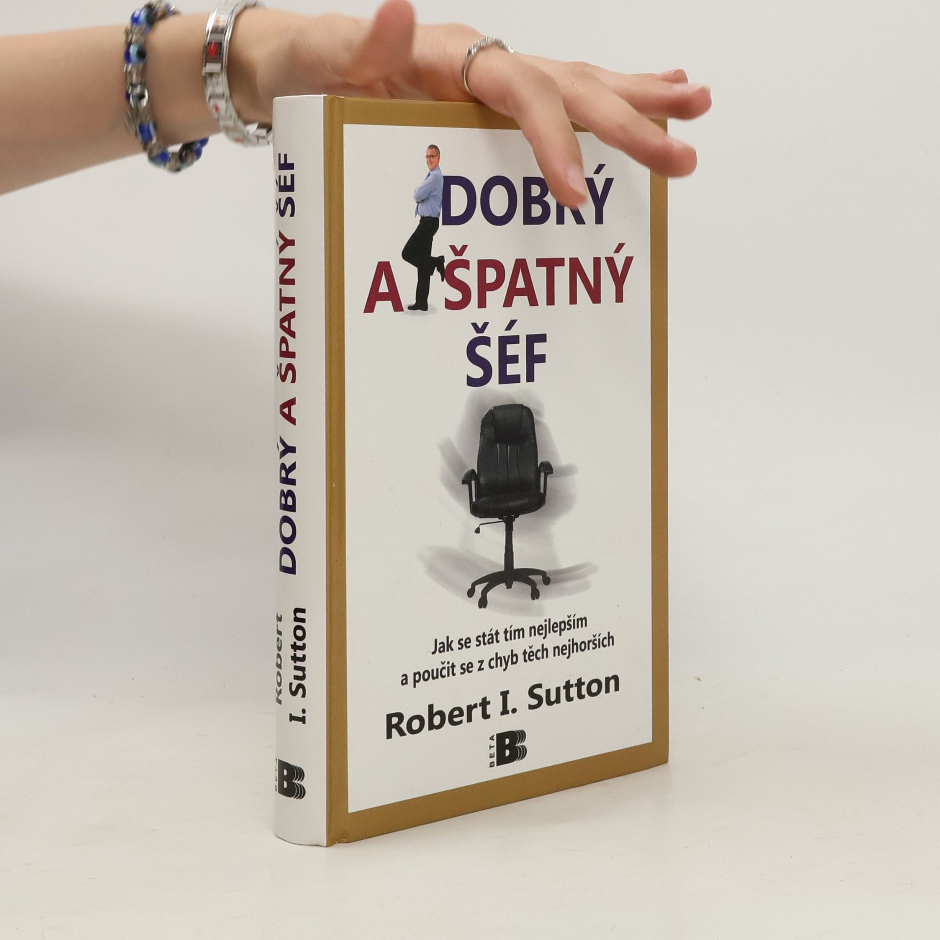 Robert I. Sutton Dobrý a špatný šéf: Jak se stát tím nejlepším a poučit se z chyb těch nejhorších