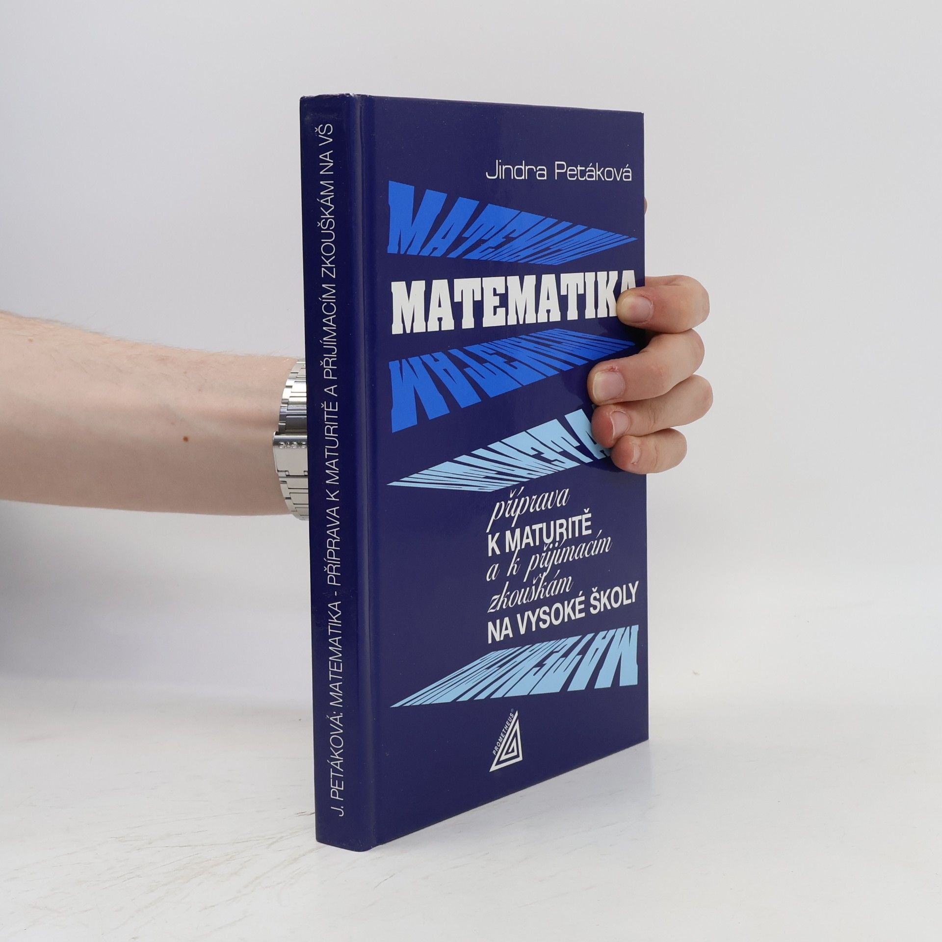 Jindra Petáková Matematika. Příprava k maturitě a k přijímacím zkouškám na vysoké školy