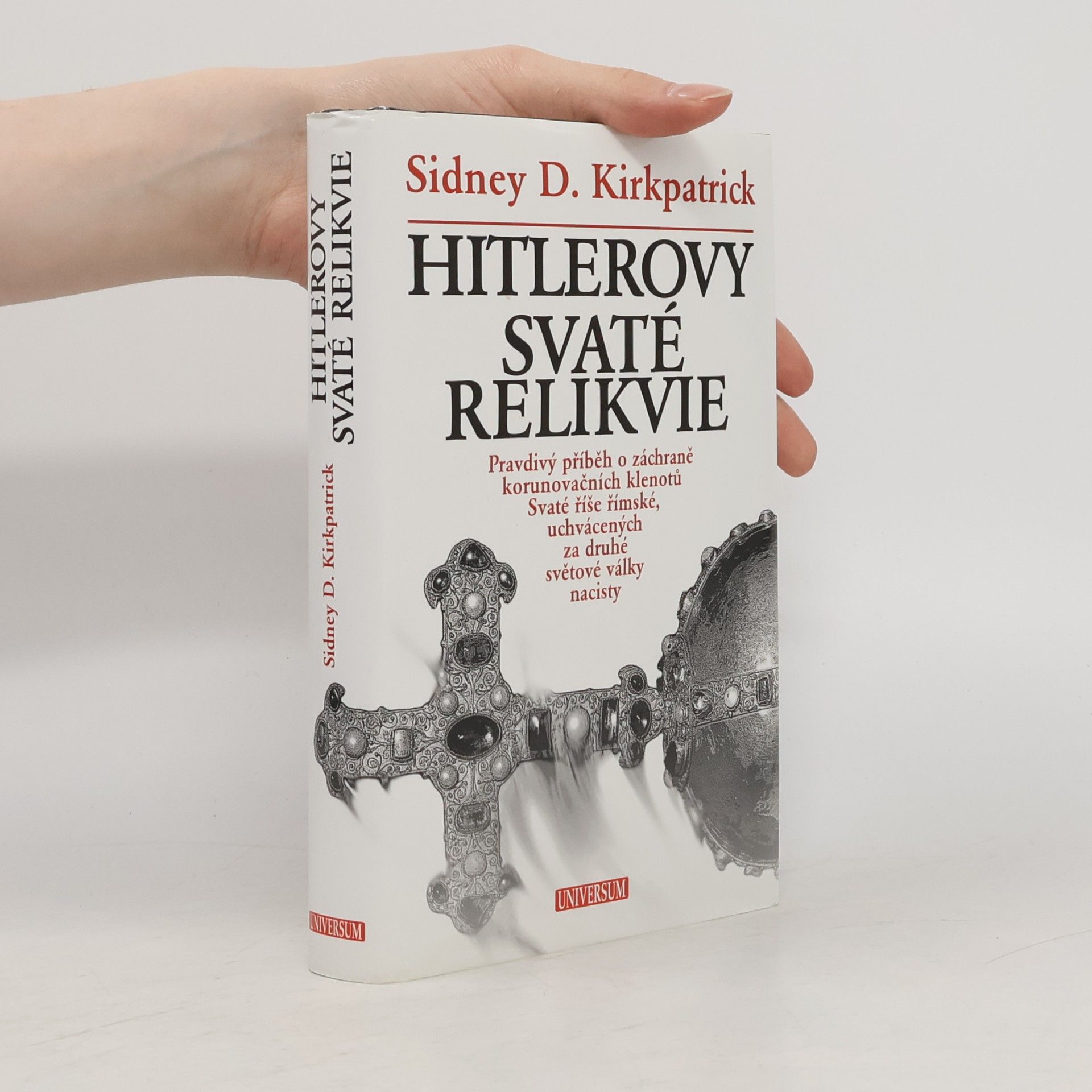 Sidney Kirkpatrick Hitlerovy svaté relikvie : pravdivý příběh o záchraně korunovačních klenotů Svaté říše římské, uchvácených za druhé světové války nacisty