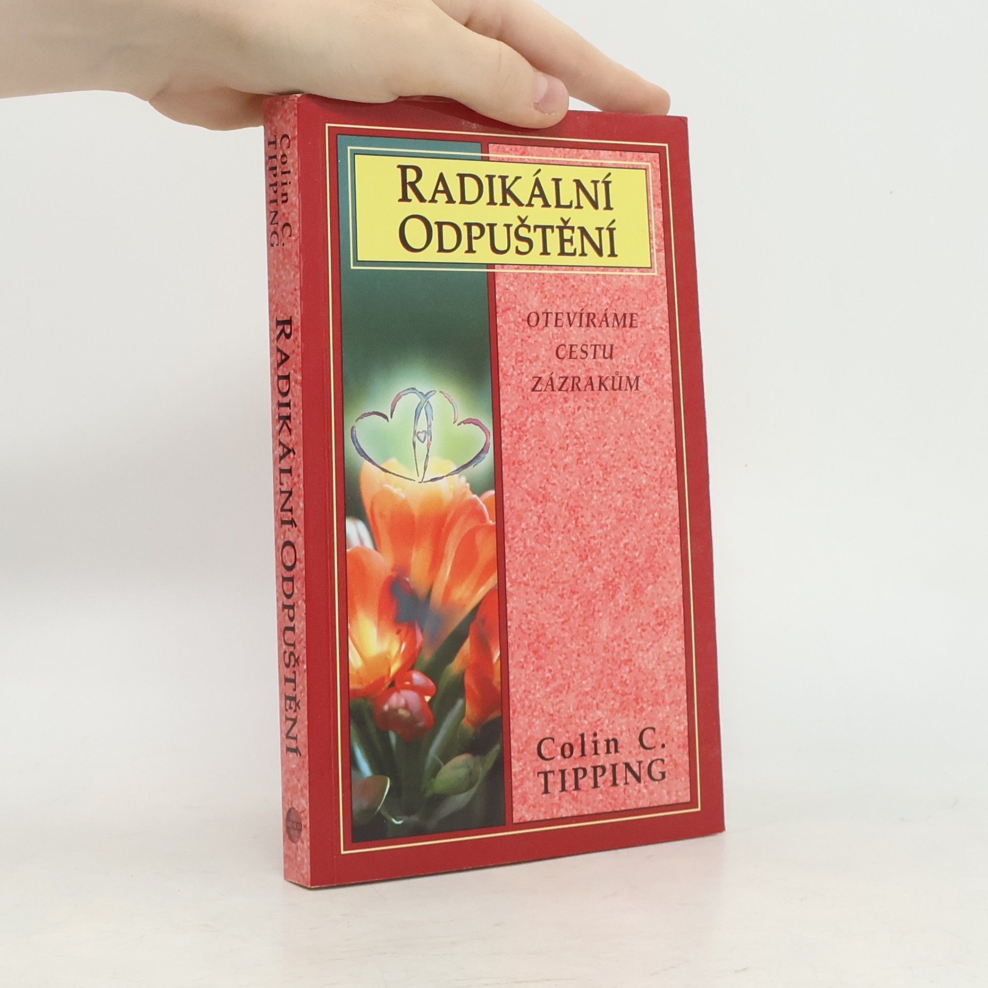 Colin C. Tipping Radikální odpuštění. Otevíráme cestu zázrakům
