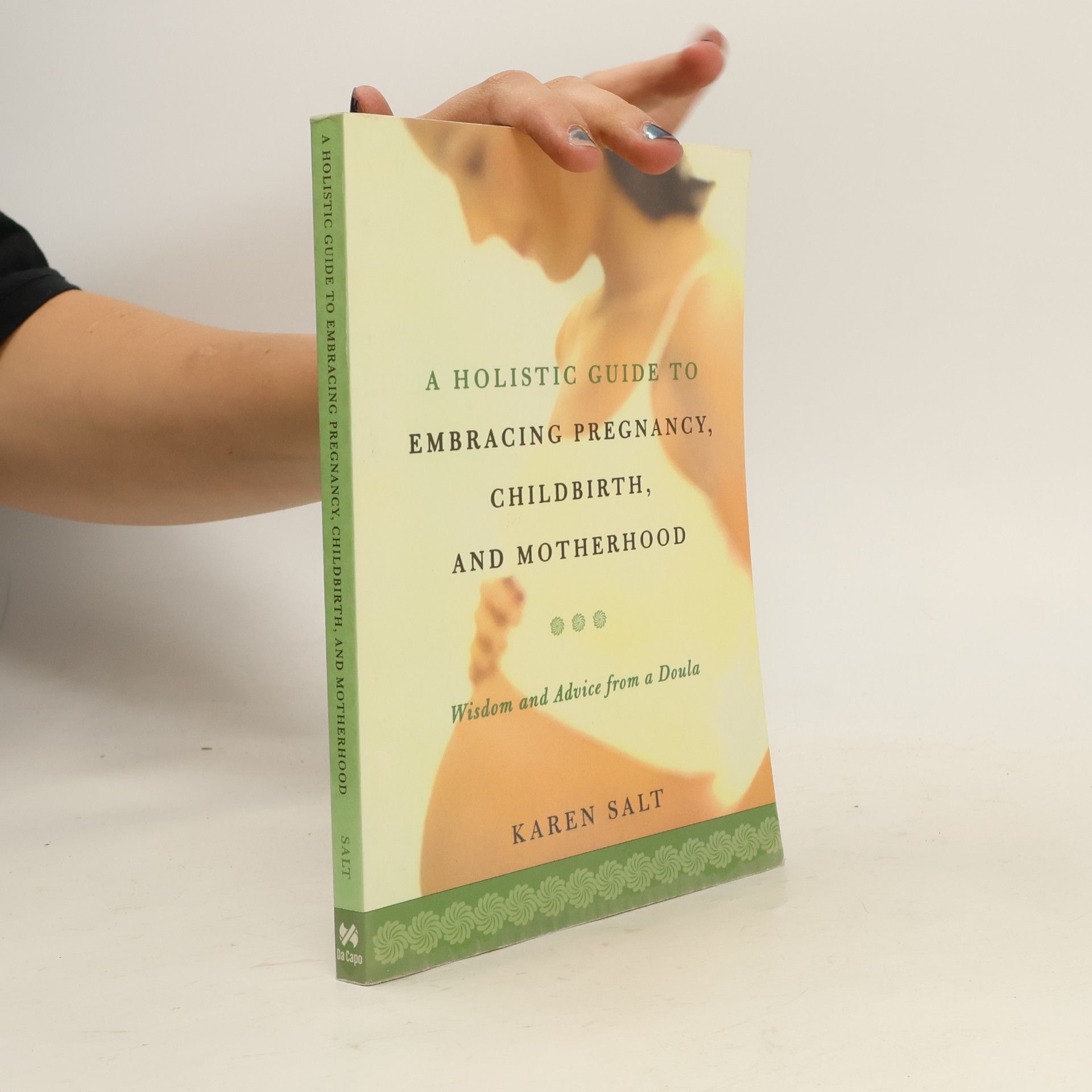 Karen N. Salt A Holistic Guide to Embracing Pregnancy, Childbirth, and Motherhood