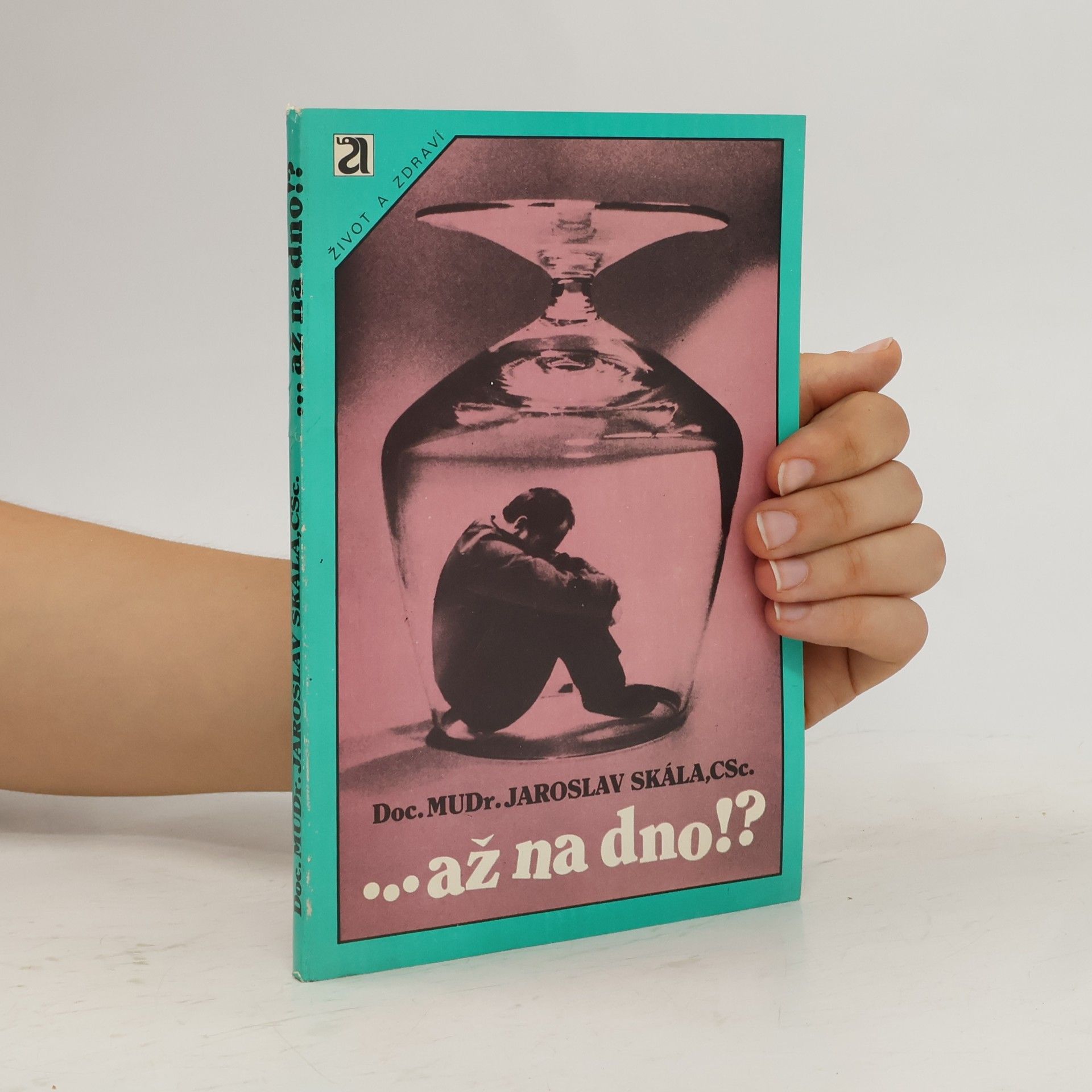 Jaroslav Skála ...až na dno!? Fakta o alkoholu a jiných návykových látkách