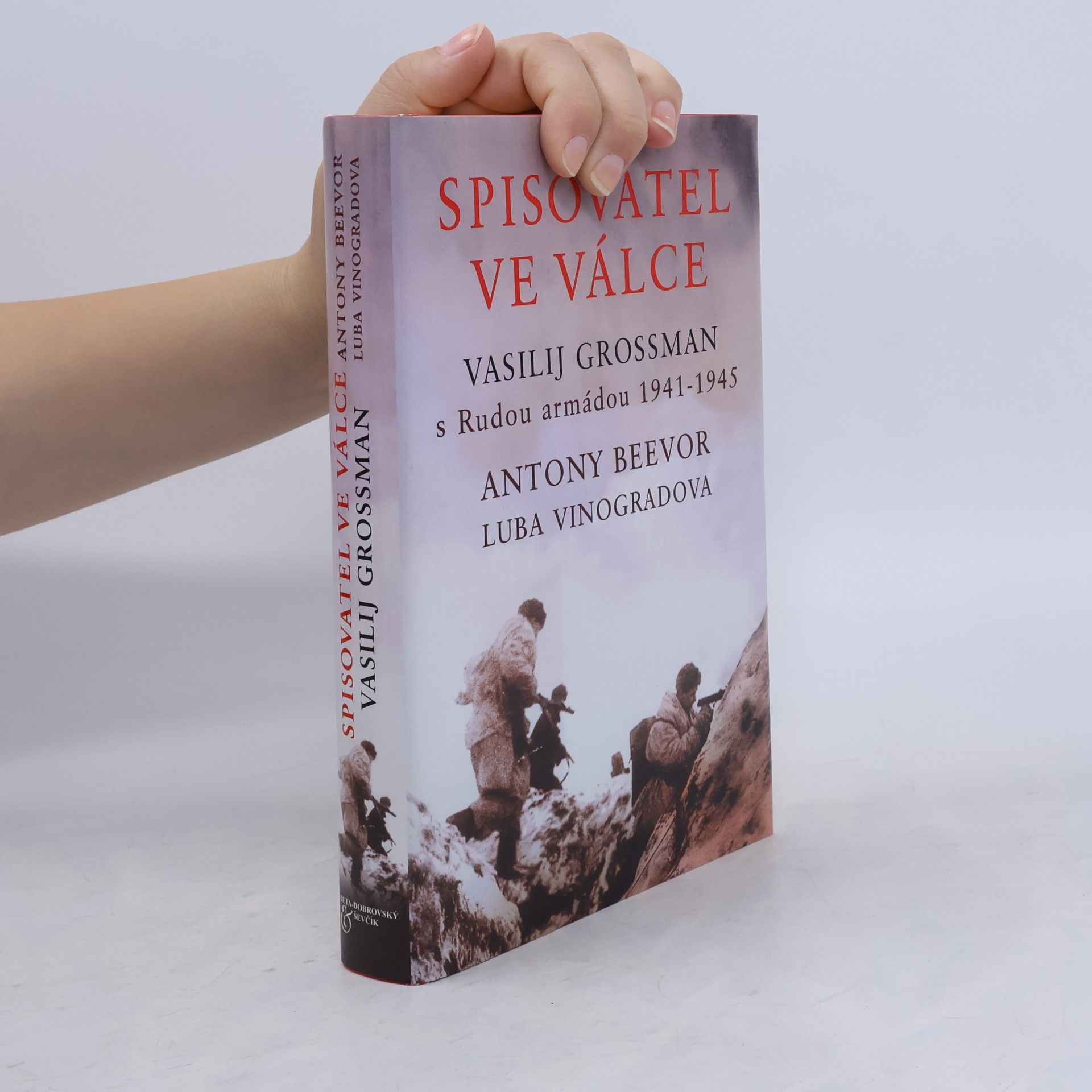 Antony Beevor Spisovatel ve válce: Vasilij Grossman s Rudou armádou 1941-1945