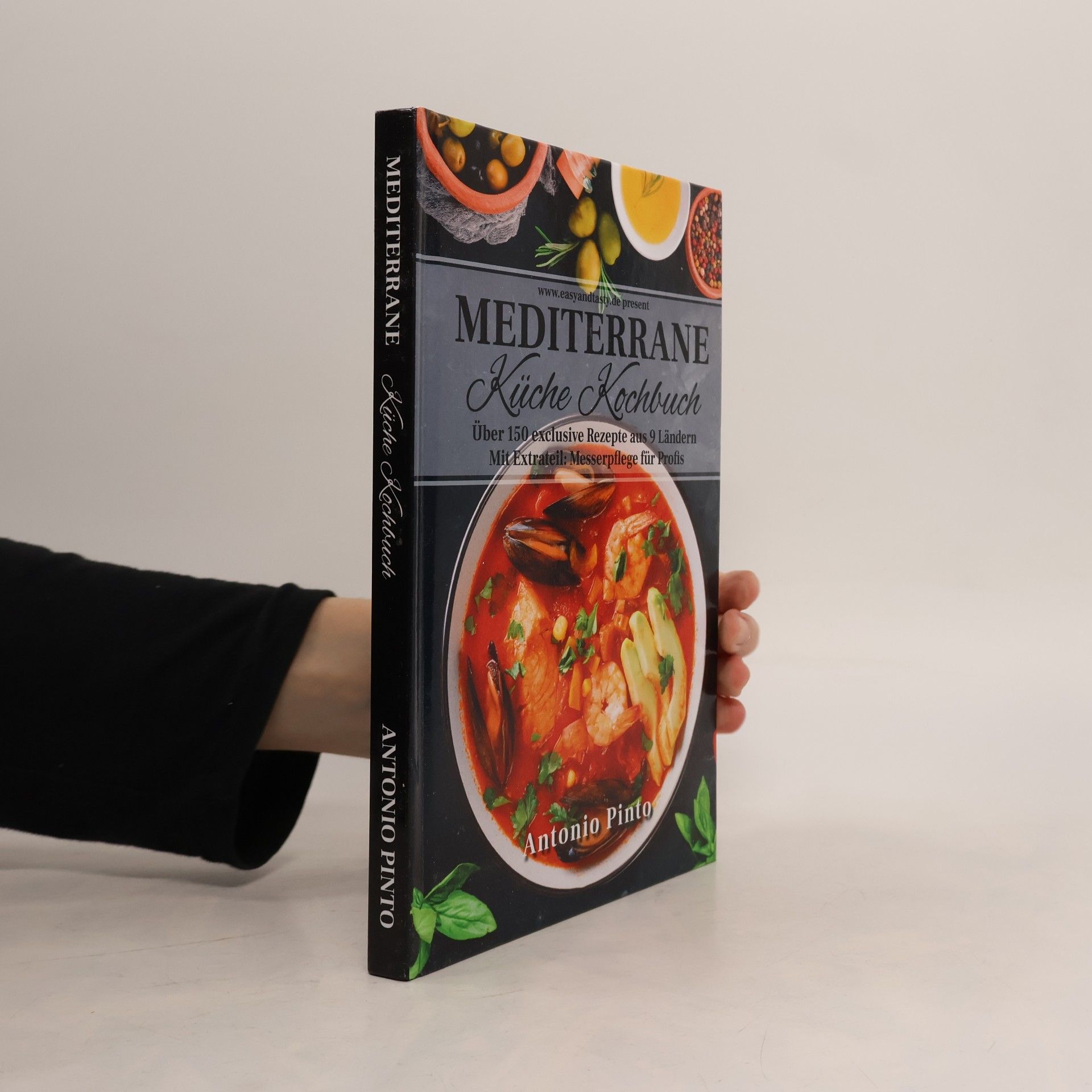 Antonio Pinto Mediterrane Küche Kochbuch: Kochen mit mehr als 150 einfachen, leckeren und beliebten Rezepten. Von vegan bis zu leckeren Fisch- und Fleischgerichten. mediterran und gesund.