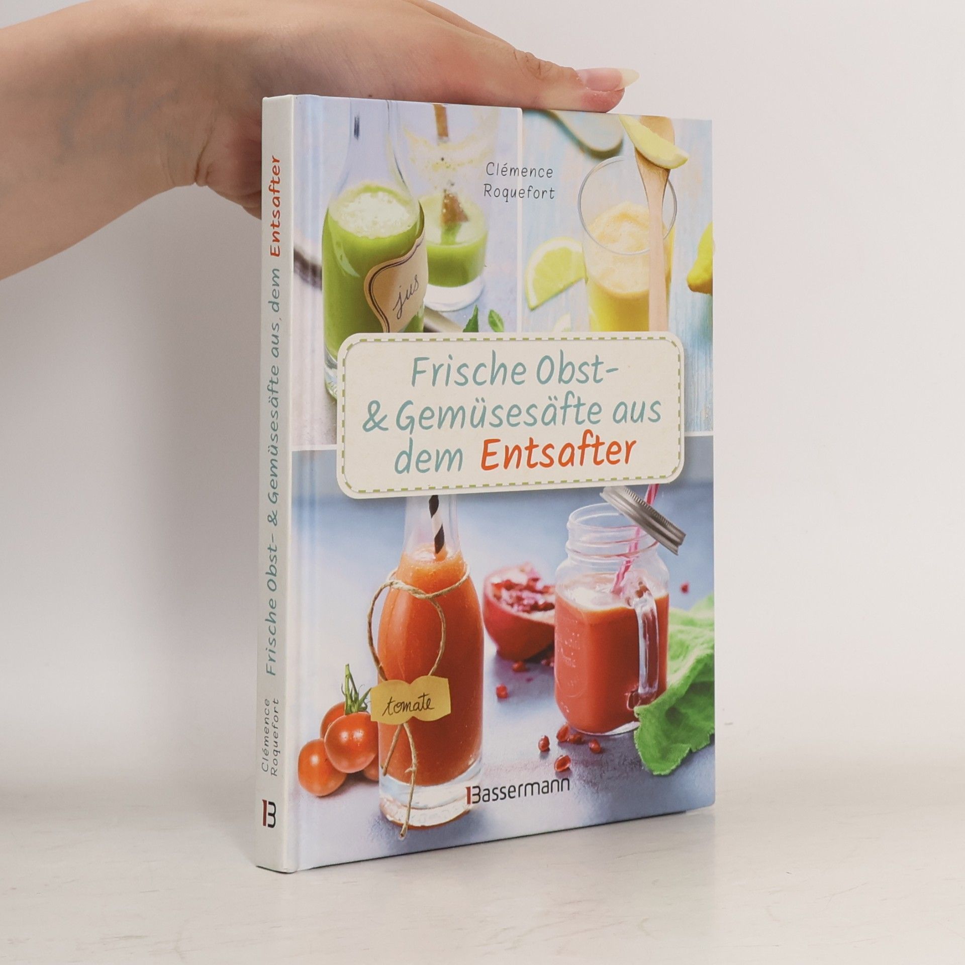 Clémence Roquefort Frische Obst- und Gemüsesäfte aus dem Entsafter. 111 Rezepte für Gesundheit, Energie und gute Laune. Plus Zusatzrezepte für die