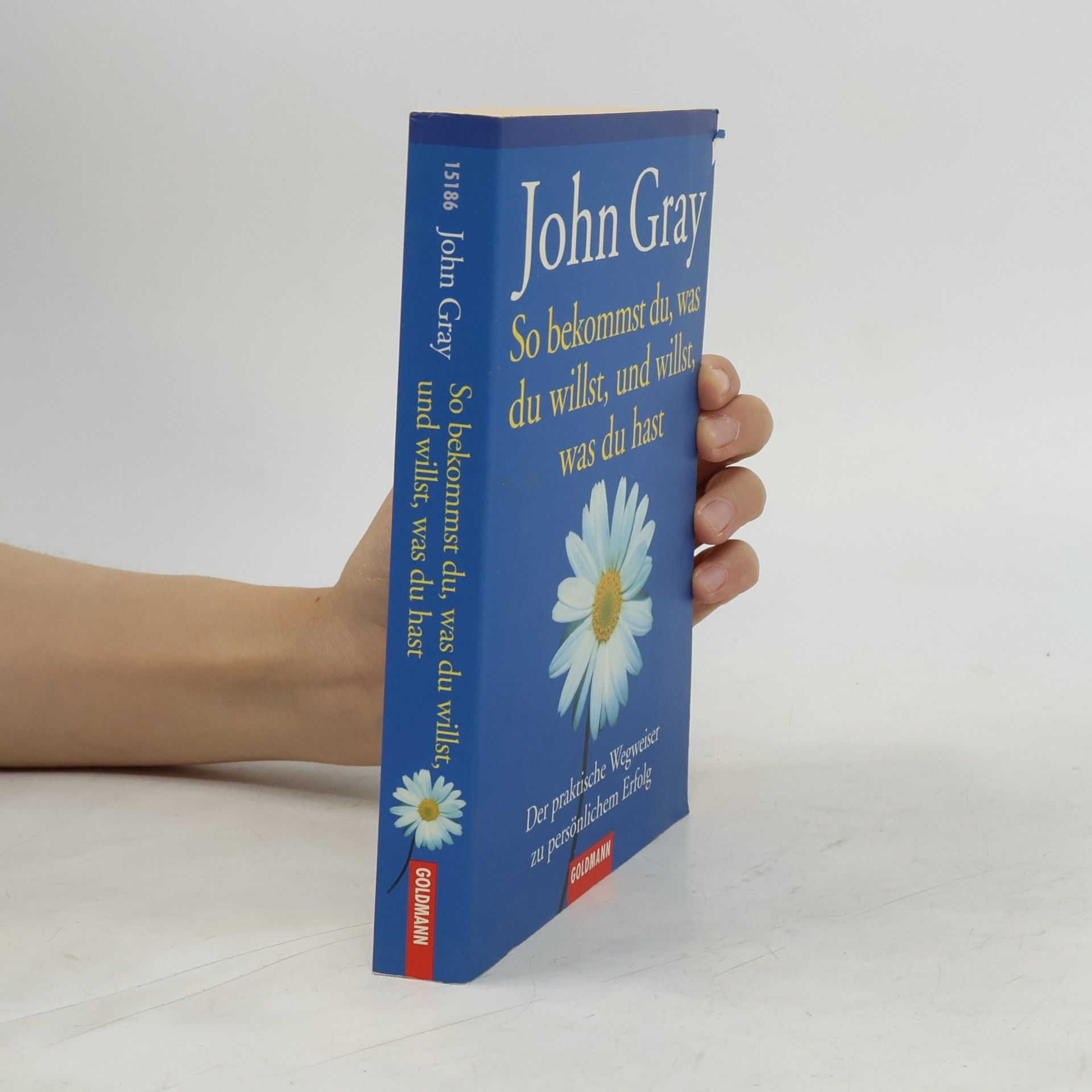 John Gray So bekommst du, was du willst, und willst, was du hast
