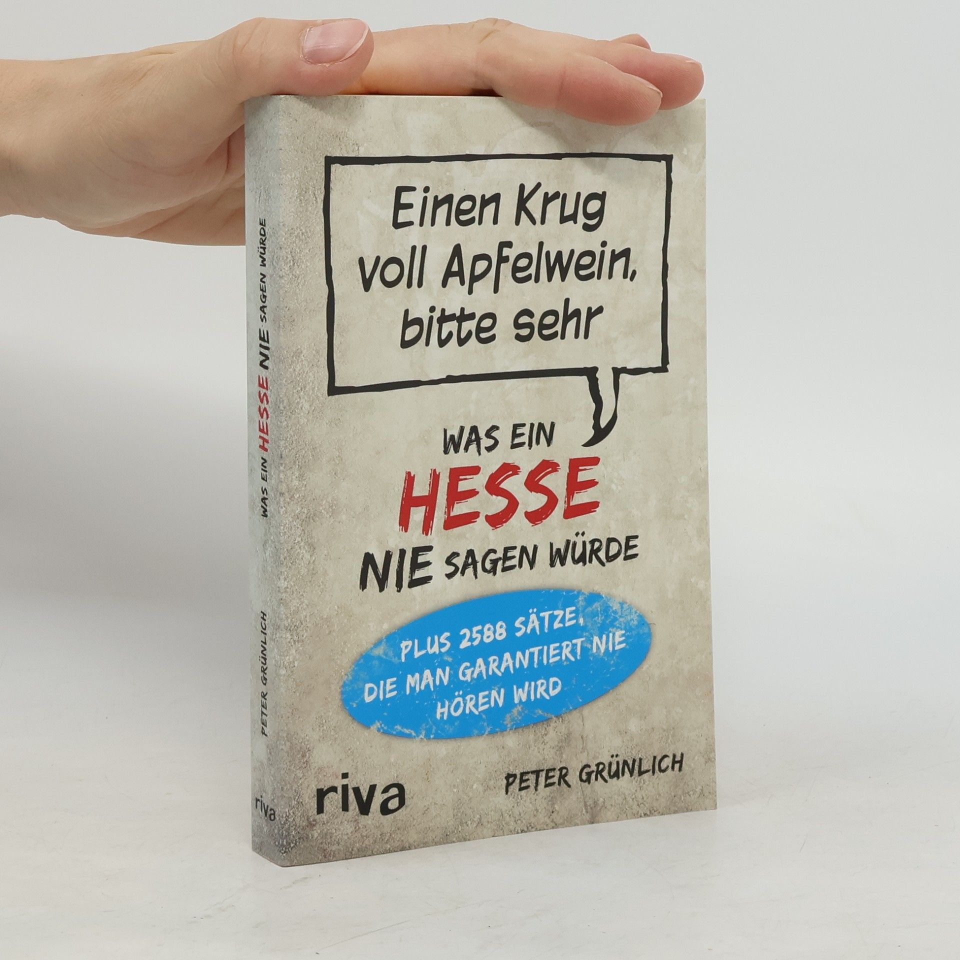 Peter Grünlich Was ein Hesse nie sagen würde. Einen Krug voll Apfelwein bitte sehr. Plus 2588 Sätze, die man garantiert nie hören wird