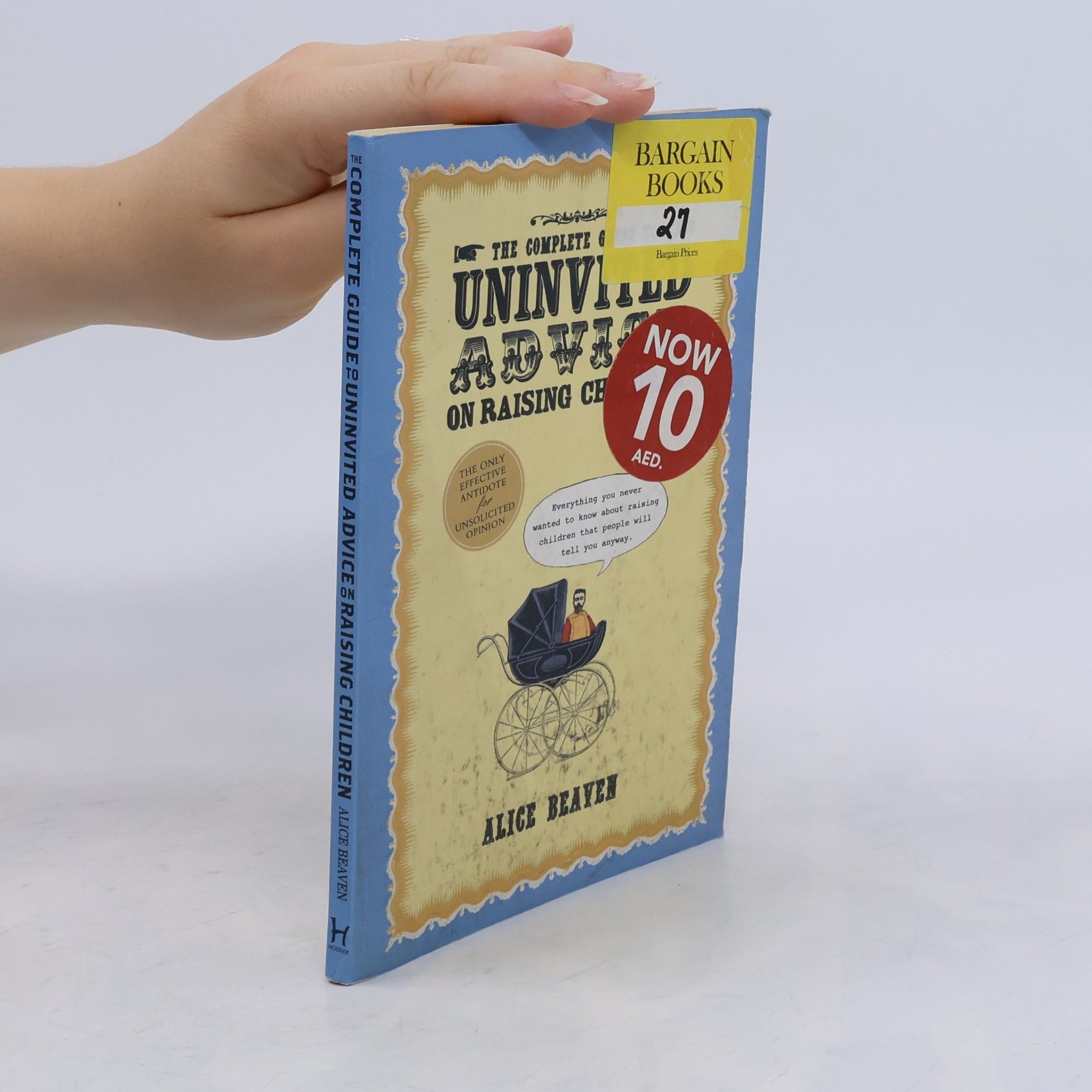 Alice Beaven The Complete Guide to Uninvited Advice on Raising Children