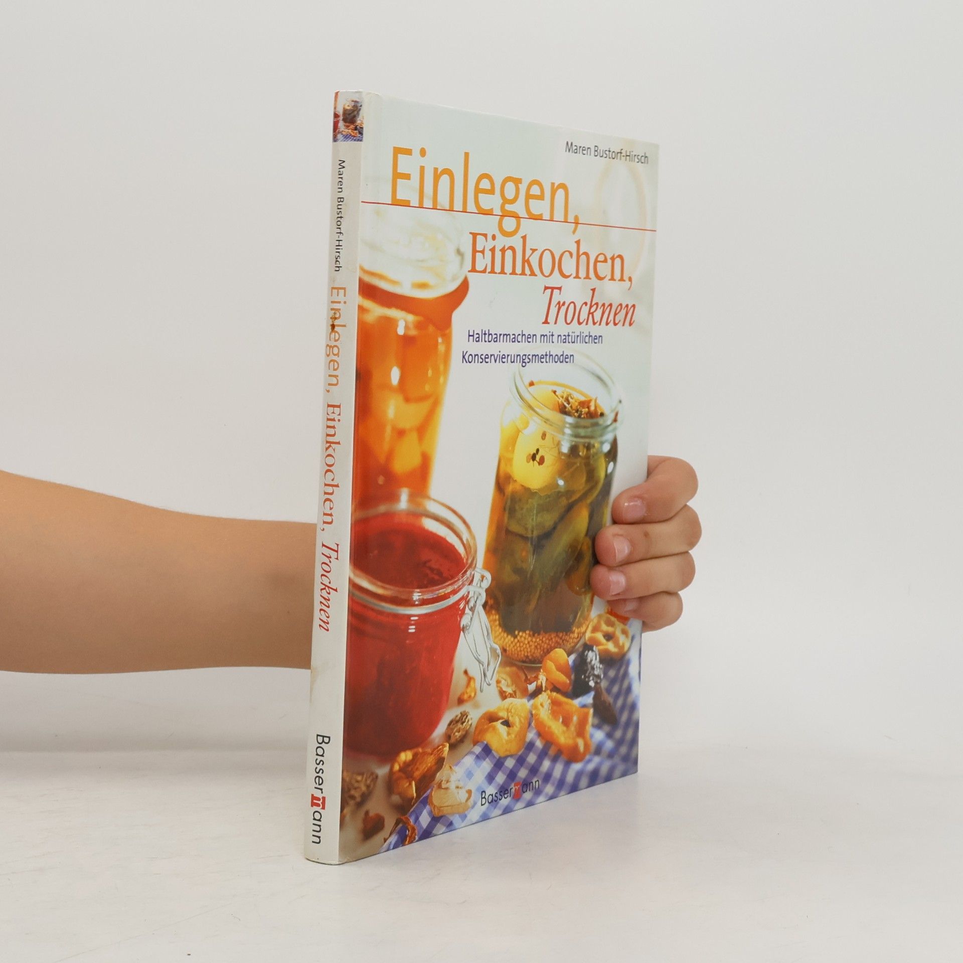 Maren Bustorf-Hirsch Einlegen - Einkochen - Trocknen
