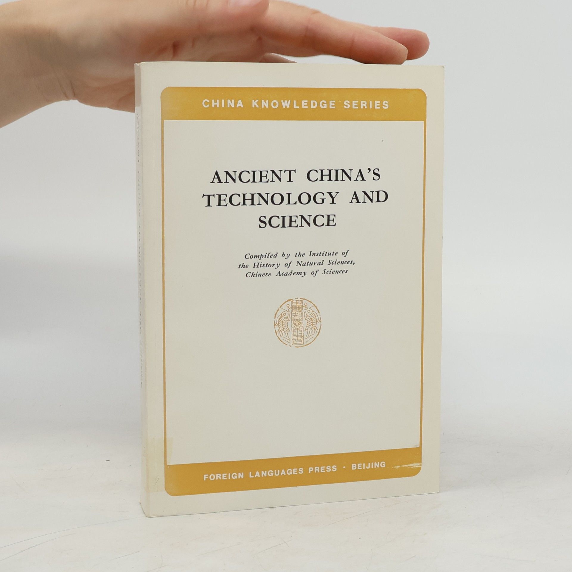 Institute of the History of Natural Sciences, Chinese Academy of Sciences China Knowledge Series: Ancient China's Technology And Science