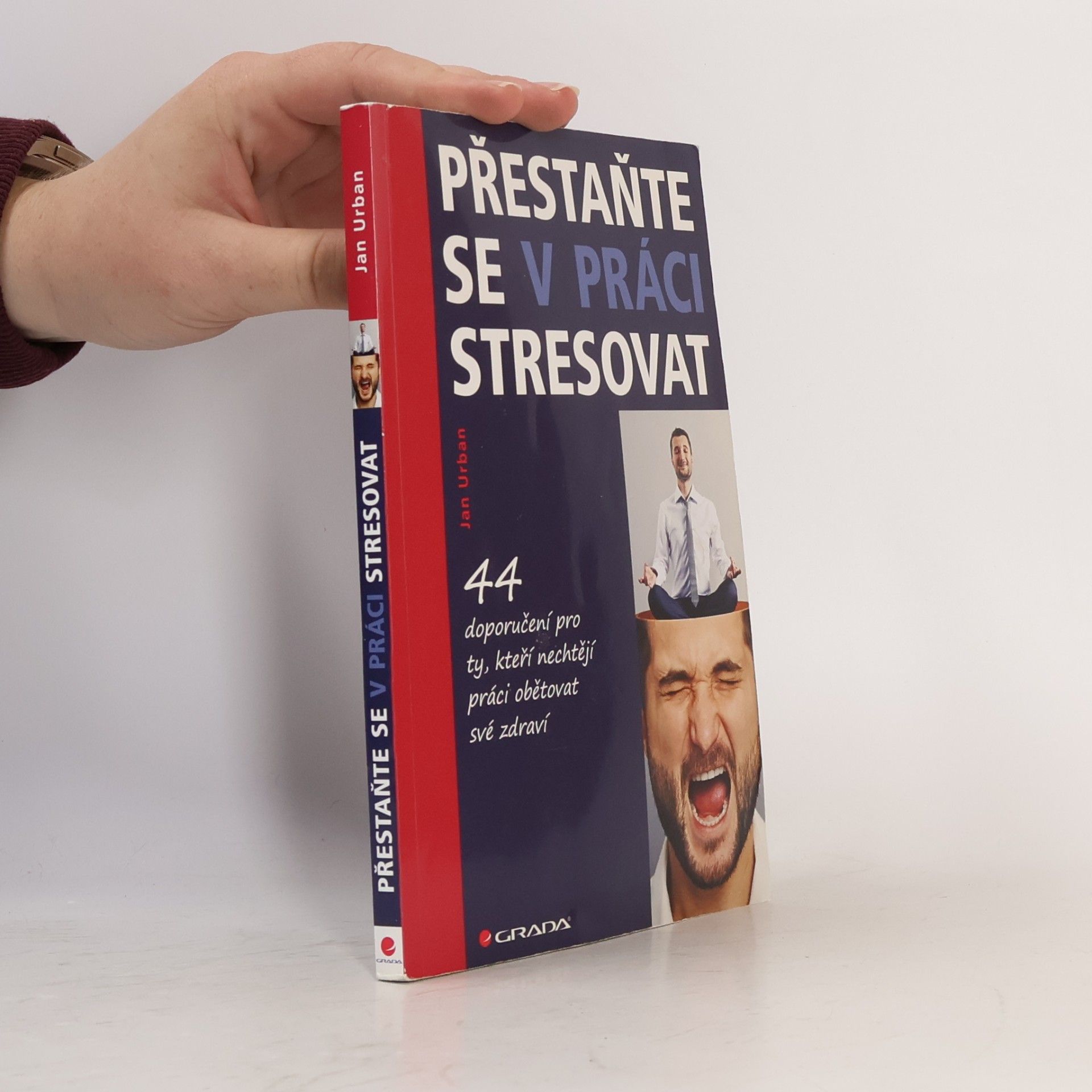 Jan Urban Přestaňte se v práci stresovat. 44 doporučení pro ty, kteří nechtějí práci obětovat své zdraví