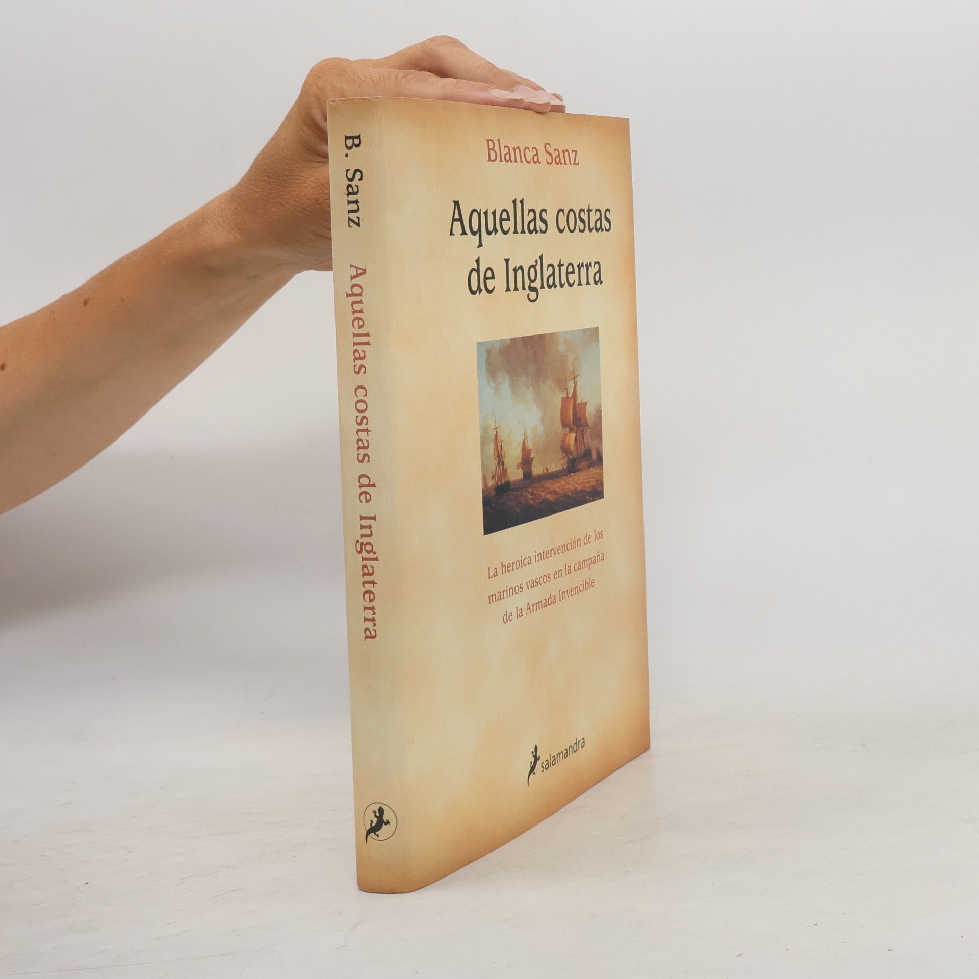 Blanca Sanz Aquellas costas de Inglaterra. La heroica intervención de los marinos vascos en la campaña de la Armada Invencible